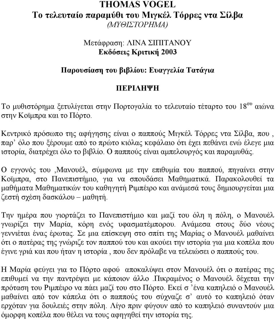 Κεντρικό πρόσωπο της αφήγησης είναι ο παππούς Μιγκέλ Τόρρες ντα Σίλβα, που, παρ όλο που ξέρουµε από το πρώτο κιόλας κεφάλαιο ότι έχει πεθάνει ενώ έλεγε µια ιστορία, διατρέχει όλο το βιβλίο.