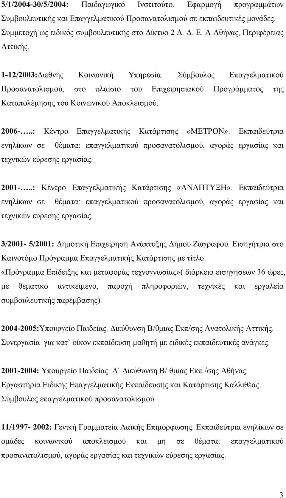 .: Κέντρο Επαγγελματικής Κατάρτισης «ΜΕΤΡΟΝ». Εκπαιδεύτρια ενηλίκων σε θέματα: επαγγελματικού προσανατολισμού, αγοράς εργασίας και τεχνικών εύρεσης εργασίας. 2001-.