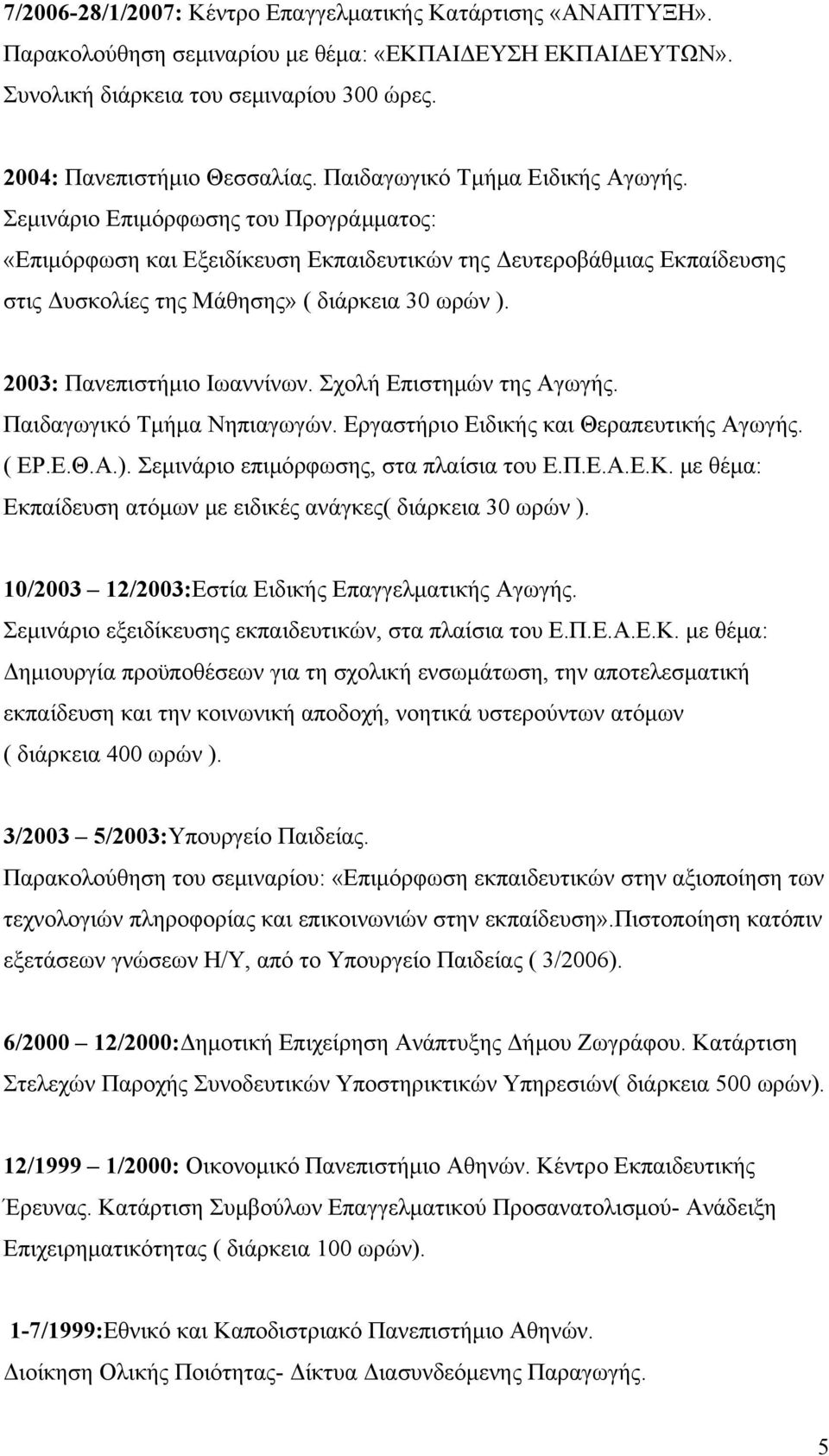 2003: Πανεπιστήμιο Ιωαννίνων. Σχολή Επιστημών της Αγωγής. Παιδαγωγικό Τμήμα Νηπιαγωγών. Εργαστήριο Ειδικής και Θεραπευτικής Αγωγής. ( ΕΡ.Ε.Θ.Α.). Σεμινάριο επιμόρφωσης, στα πλαίσια του Ε.Π.Ε.Α.Ε.Κ.