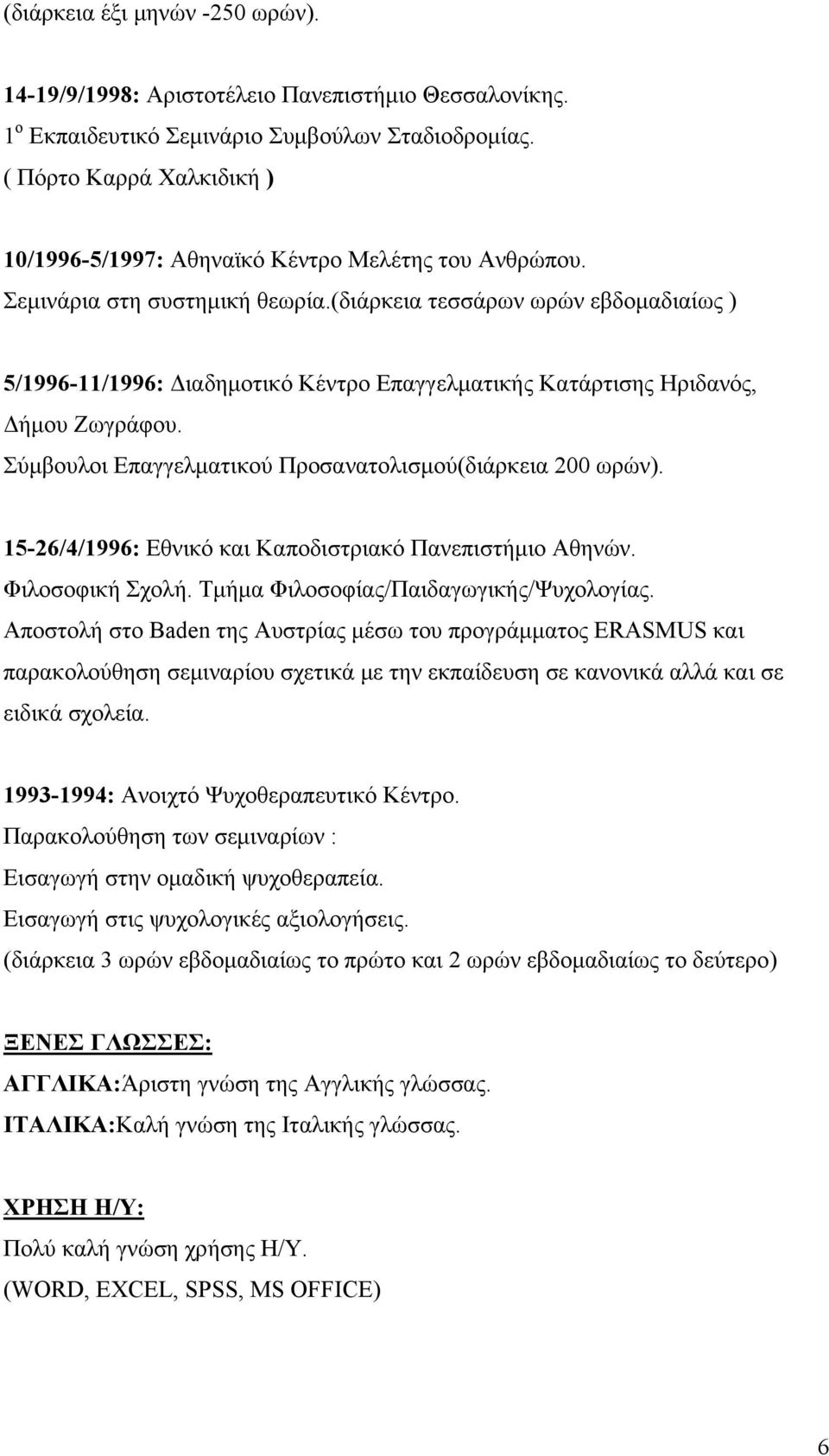 (διάρκεια τεσσάρων ωρών εβδομαδιαίως ) 5/1996-11/1996: Διαδημοτικό Κέντρο Επαγγελματικής Κατάρτισης Ηριδανός, Δήμου Ζωγράφου. Σύμβουλοι Επαγγελματικού Προσανατολισμού(διάρκεια 200 ωρών).