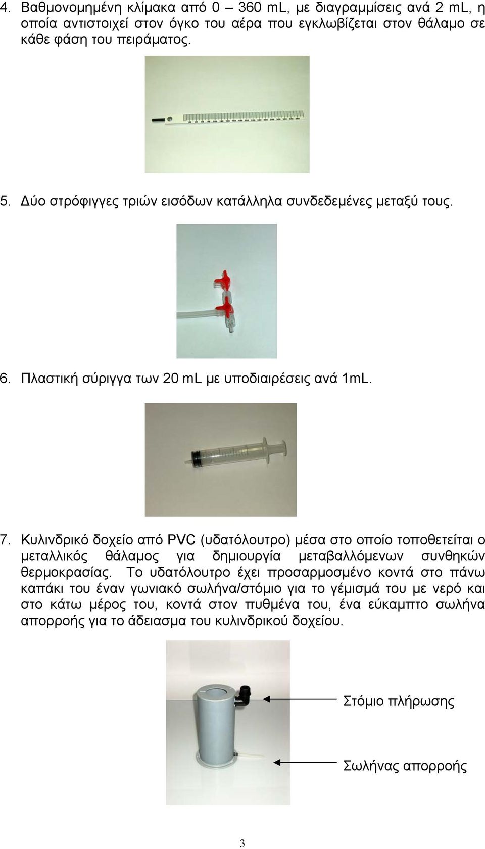 Κυλινδρικό δοχείο από PVC (υδατόλουτρο) μέσα στο οποίο τοποθετείται ο μεταλλικός θάλαμος για δημιουργία μεταβαλλόμενων συνθηκών θερμοκρασίας.