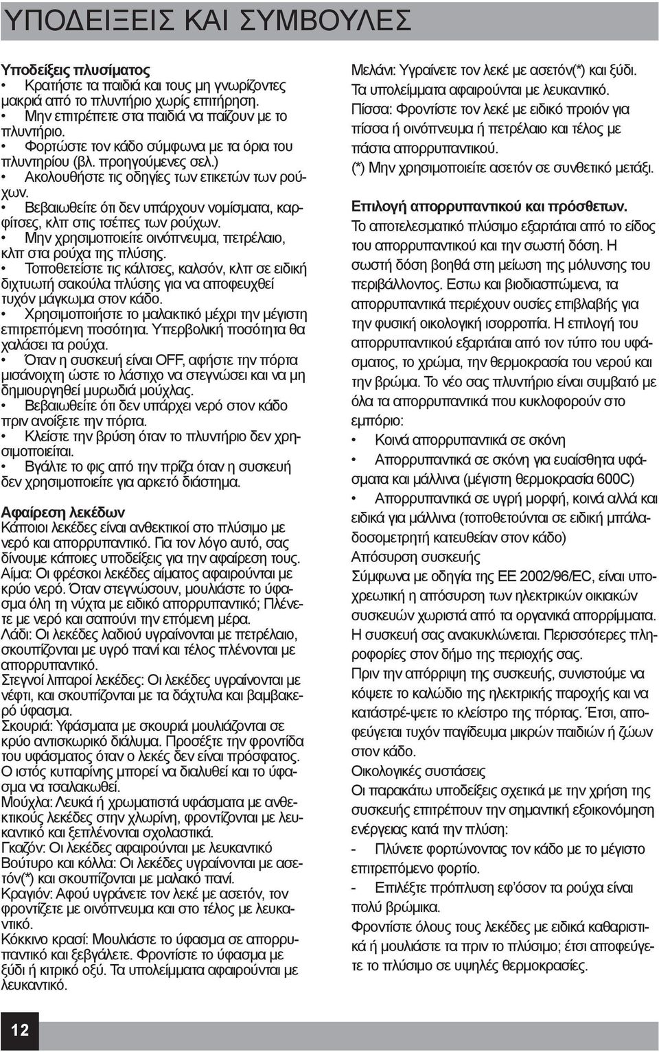 Βεβαιωθείτε ότι δεν υπάρχουν νομίσματα, καρφίτσες, κλπ στις τσέπες των ρούχων. Μην χρησιμοποιείτε οινόπνευμα, πετρέλαιο, κλπ στα ρούχα της πλύσης.
