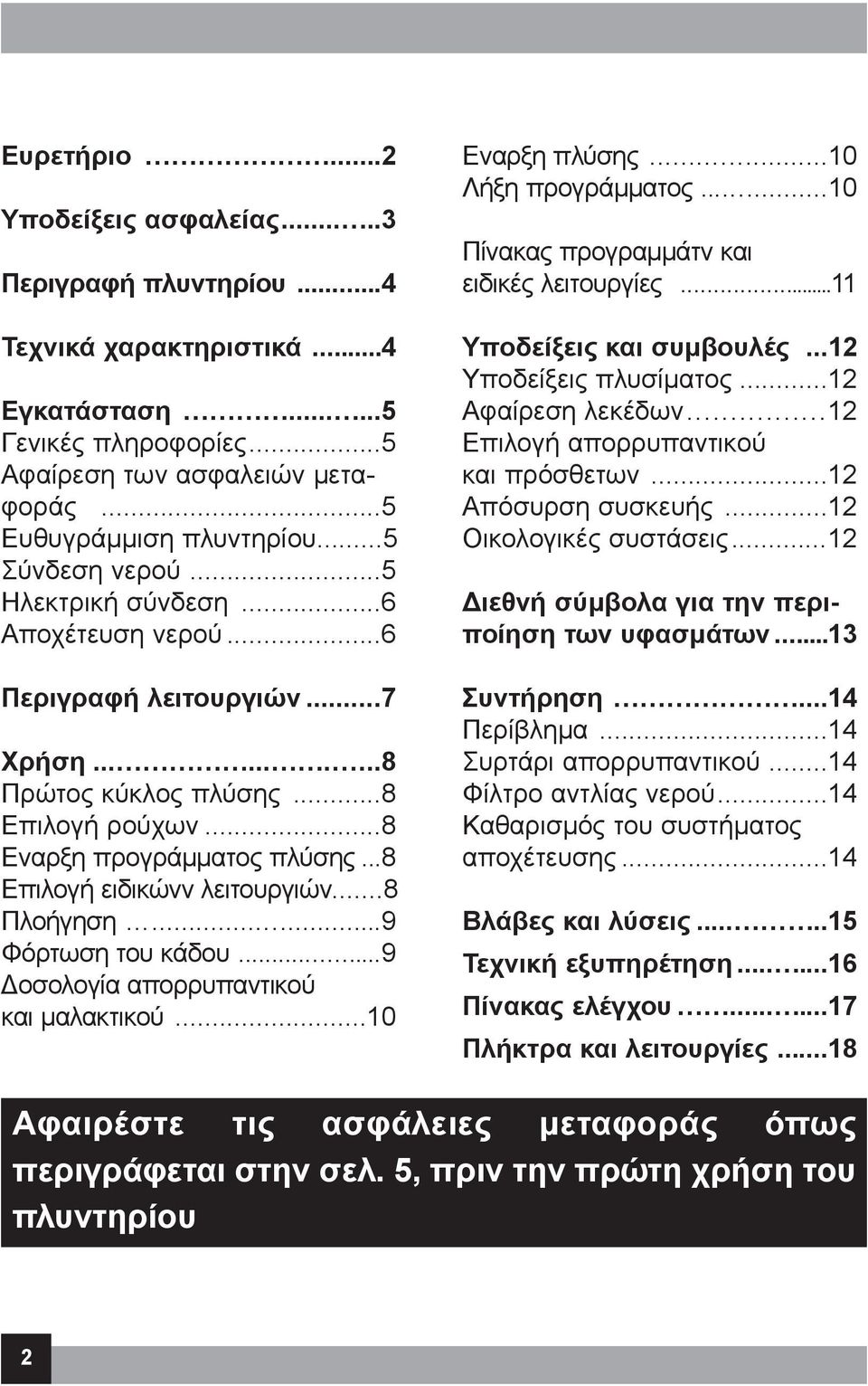 ..8 Επιλογή ειδικώνν λειτουργιών...8 Πλοήγηση...9 Φόρτωση του κάδου...9 Δοσολογία απορρυπαντικού και μαλακτικού...10 Εναρξη πλύσης...10 Λήξη προγράμματος.