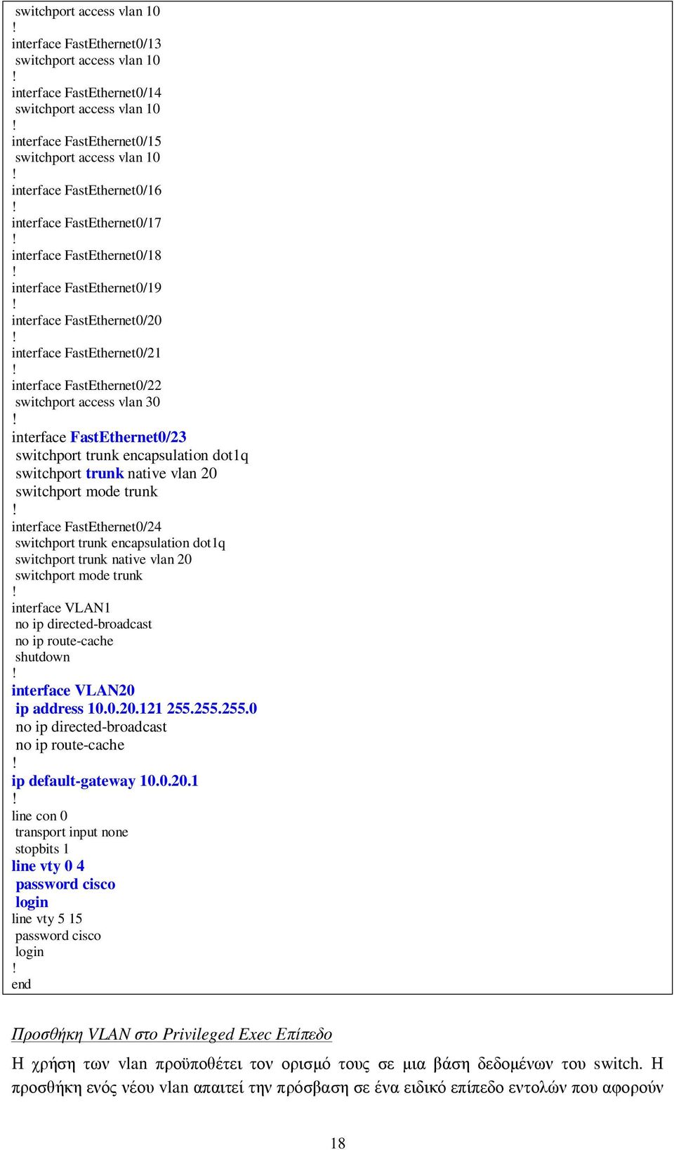 vlan 30 interface FastEthernet0/23 switchport trunk encapsulation dot1q switchport trunk native vlan 20 switchport mode trunk interface FastEthernet0/24 switchport trunk encapsulation dot1q