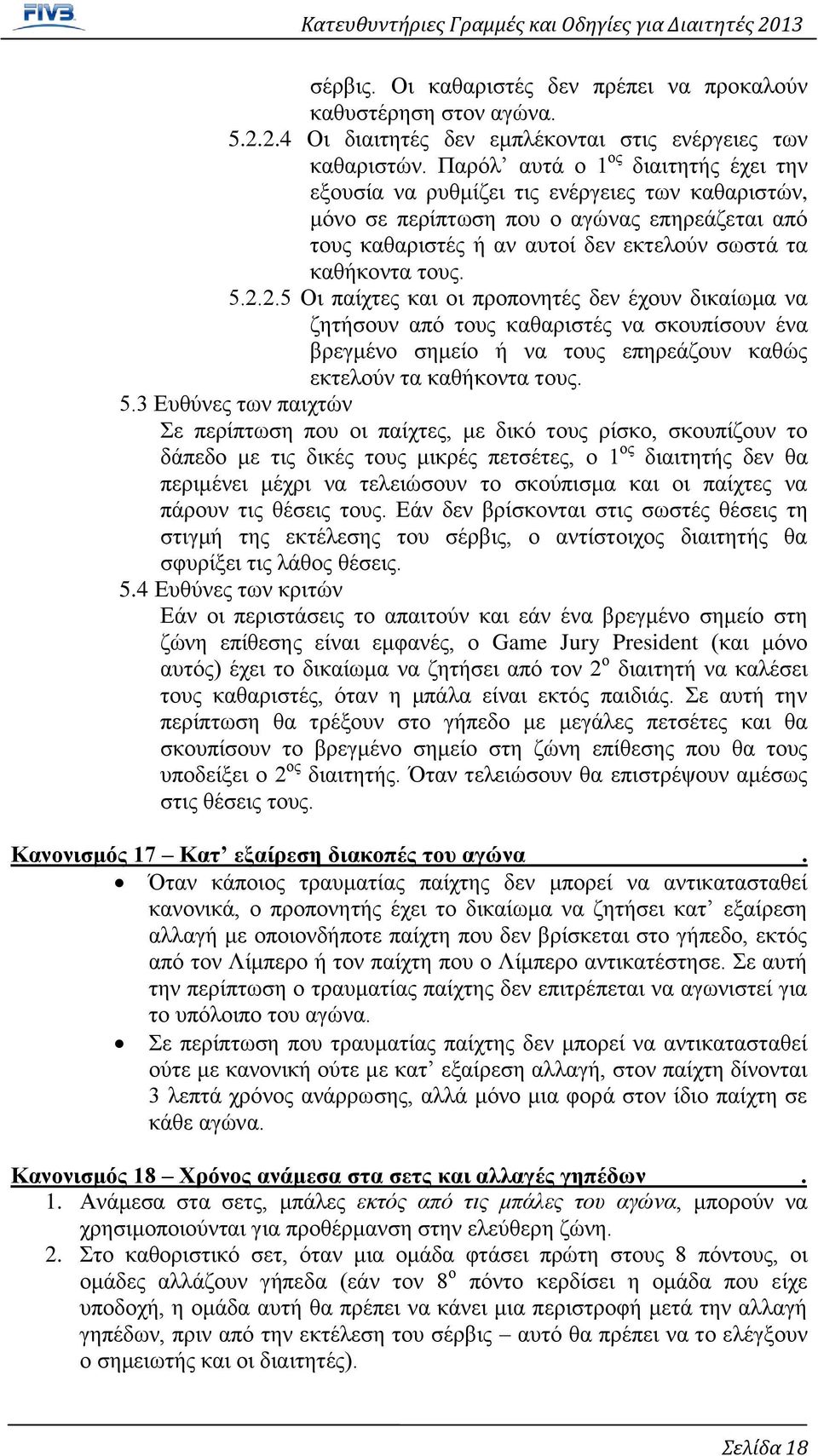 5.2.2.5 Οι παίχτες και οι προπονητές δεν έχουν δικαίωμα να ζητήσουν από τους καθαριστές να σκουπίσουν ένα βρεγμένο σημείο ή να τους επηρεάζουν καθώς εκτελούν τα καθήκοντα τους. 5.