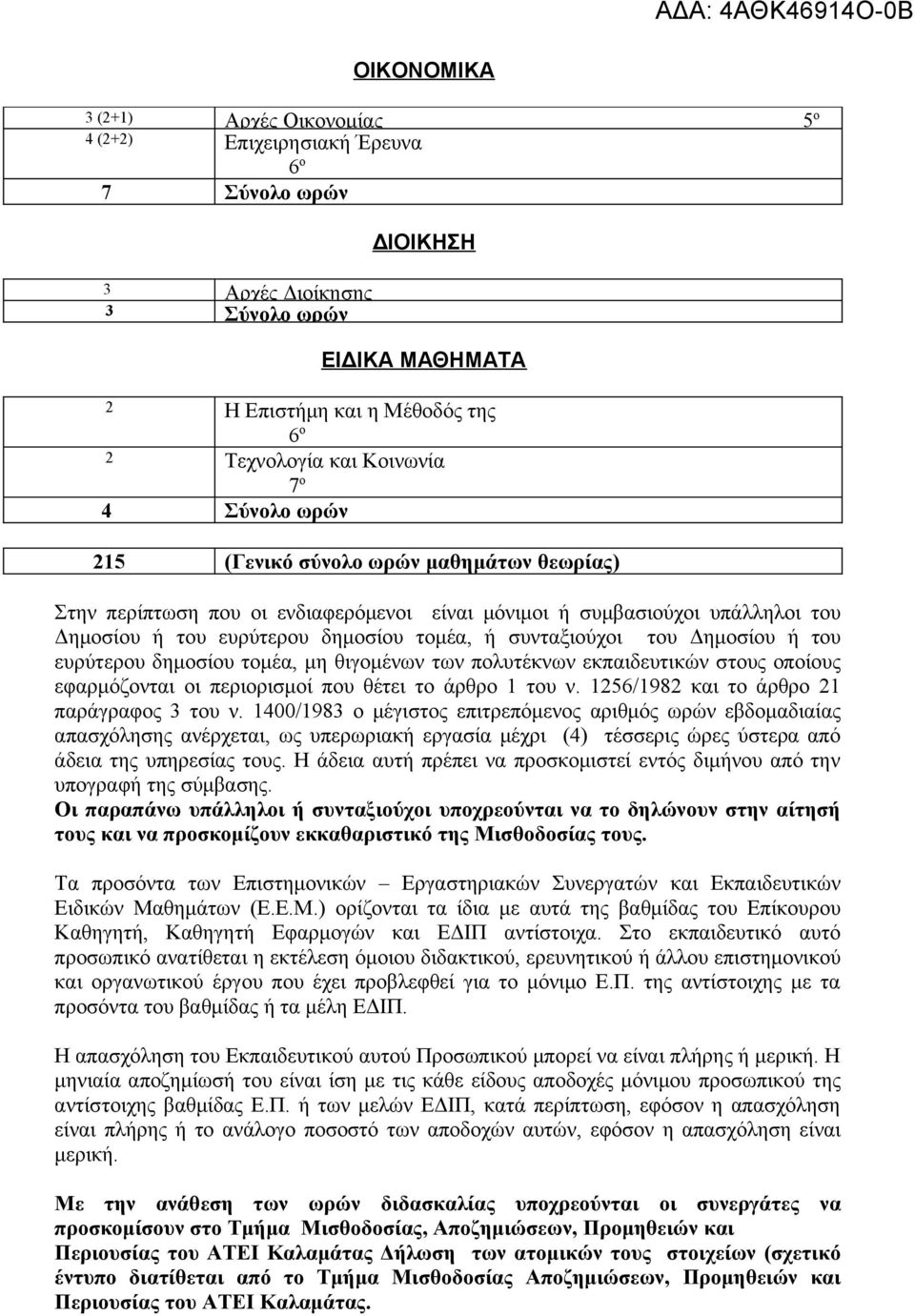 συνταξιούχοι του Δημοσίου ή του ευρύτερου δημοσίου τομέα, μη θιγομένων των πολυτέκνων εκπαιδευτικών στους οποίους εφαρμόζονται οι περιορισμοί που θέτει το άρθρο 1 του ν.