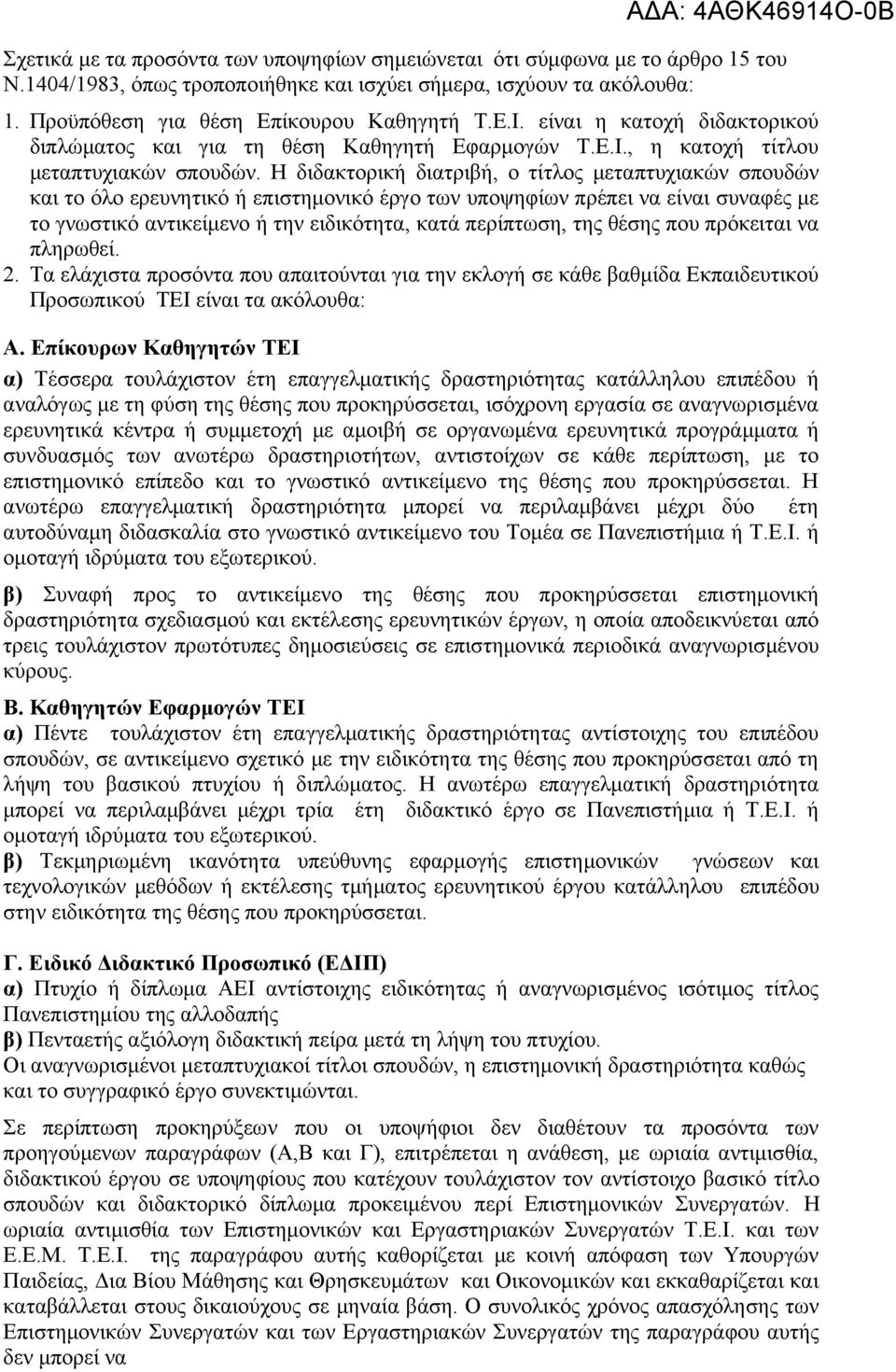 Η διδακτορική διατριβή, ο τίτλος μεταπτυχιακών σπουδών και το όλο ερευνητικό ή επιστημονικό έργο των υποψηφίων πρέπει να είναι συναφές με το γνωστικό αντικείμενο ή την ειδικότητα, κατά περίπτωση, της