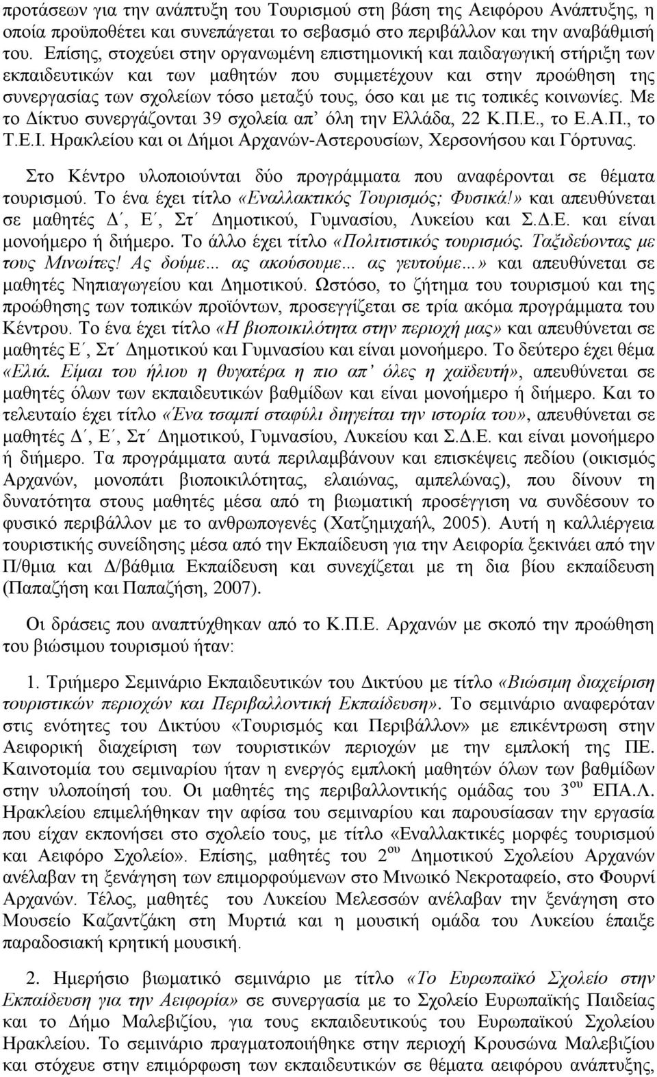 τοπικές κοινωνίες. Με το Δίκτυο συνεργάζονται 39 σχολεία απ όλη την Ελλάδα, 22 Κ.Π.Ε., το Ε.Α.Π., το Τ.Ε.Ι. Ηρακλείου και οι Δήμοι Αρχανών-Αστερουσίων, Χερσονήσου και Γόρτυνας.