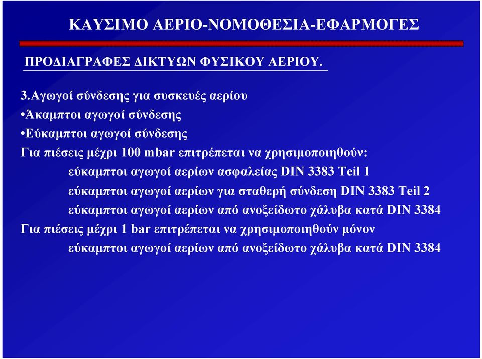 επιτρέπεται να χρησιµοποιηθούν: εύκαµπτοι αγωγοί αερίων ασφαλείας DIN 3383 Teil 1 εύκαµπτοι αγωγοί αερίων για σταθερή