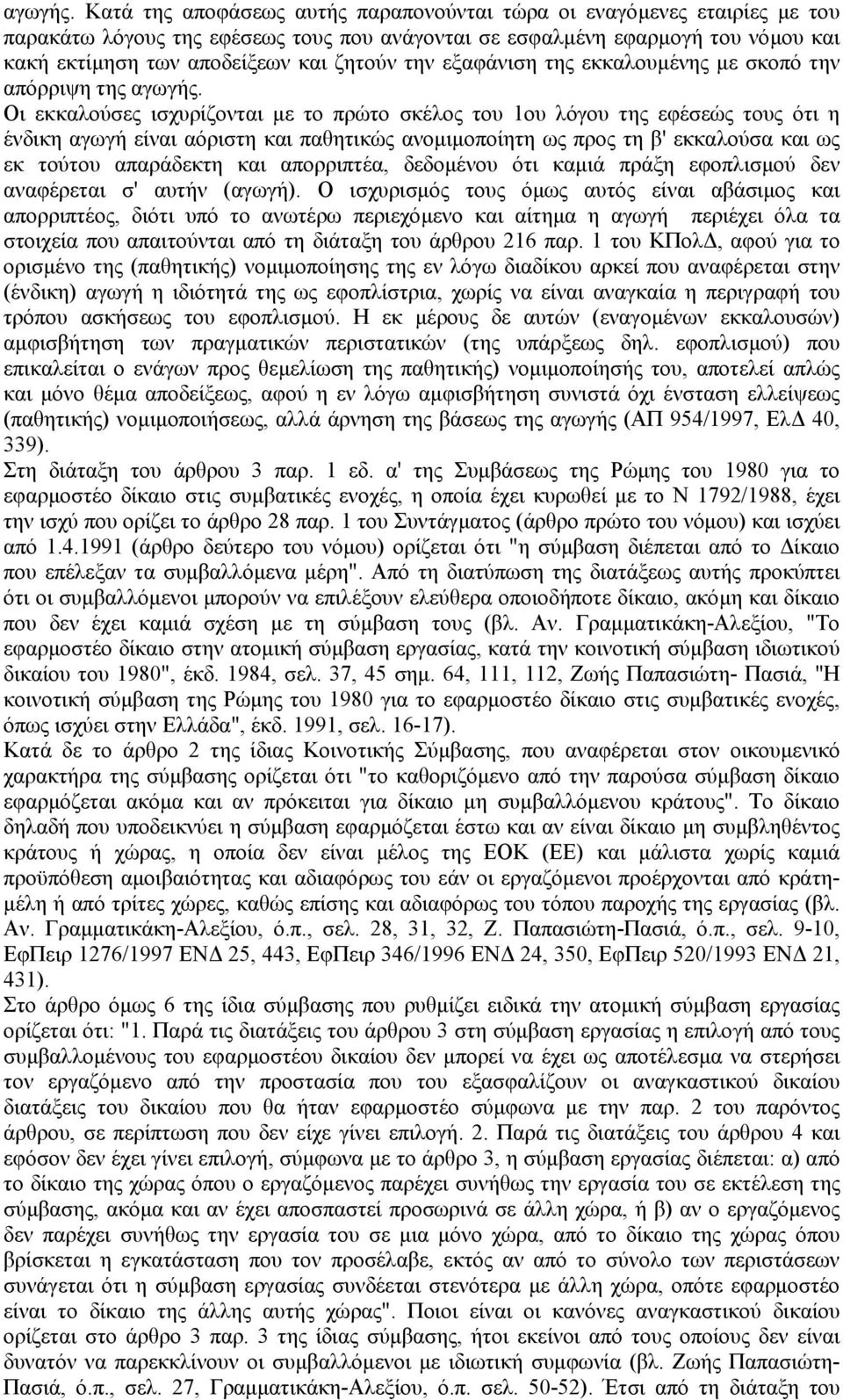 την εξαφάνιση της εκκαλουµένης µε σκοπό την απόρριψη της  Οι εκκαλούσες ισχυρίζονται µε το πρώτο σκέλος του 1ου λόγου της εφέσεώς τους ότι η ένδικη αγωγή είναι αόριστη και παθητικώς ανοµιµοποίητη ως