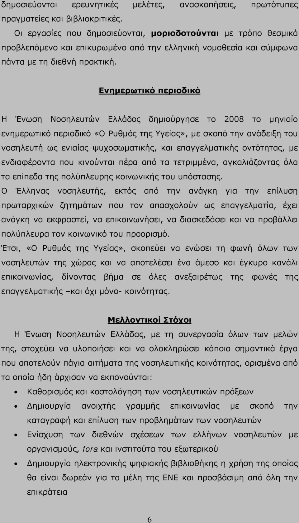 Ενημερωτικό περιοδικό Η Ένωση Νοσηλευτών Ελλάδος δημιούργησε το 2008 το μηνιαίο ενημερωτικό περιοδικό «Ο Ρυθμός της Υγείας», με σκοπό την ανάδειξη του νοσηλευτή ως ενιαίας ψυχοσωματικής, και