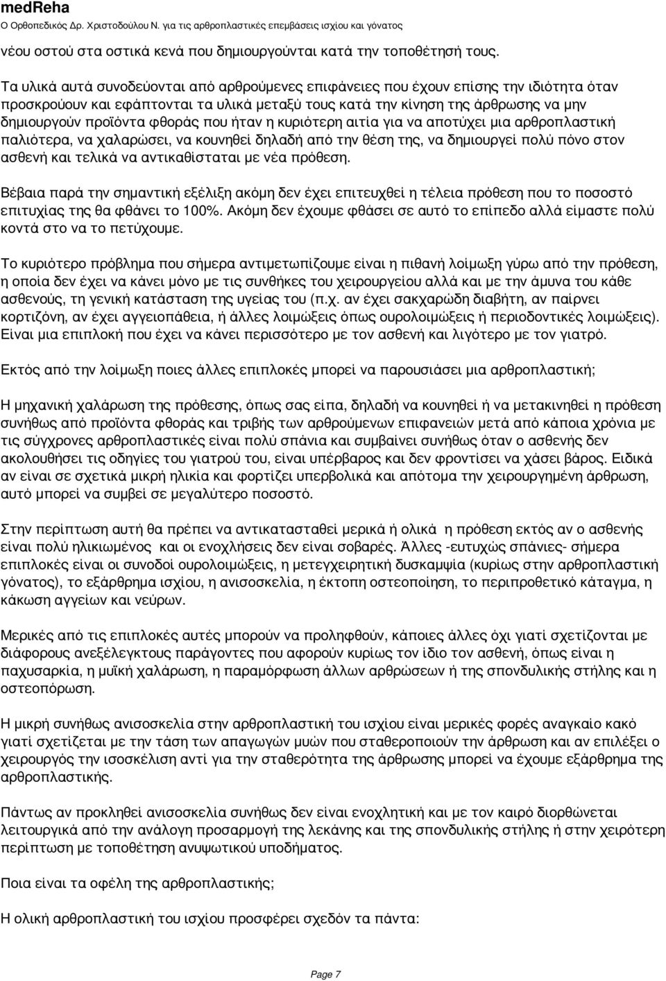 φθοράς που ήταν η κυριότερη αιτία για να αποτύχει μια αρθροπλαστική παλιότερα, να χαλαρώσει, να κουνηθεί δηλαδή από την θέση της, να δημιουργεί πολύ πόνο στον ασθενή και τελικά να αντικαθίσταται με