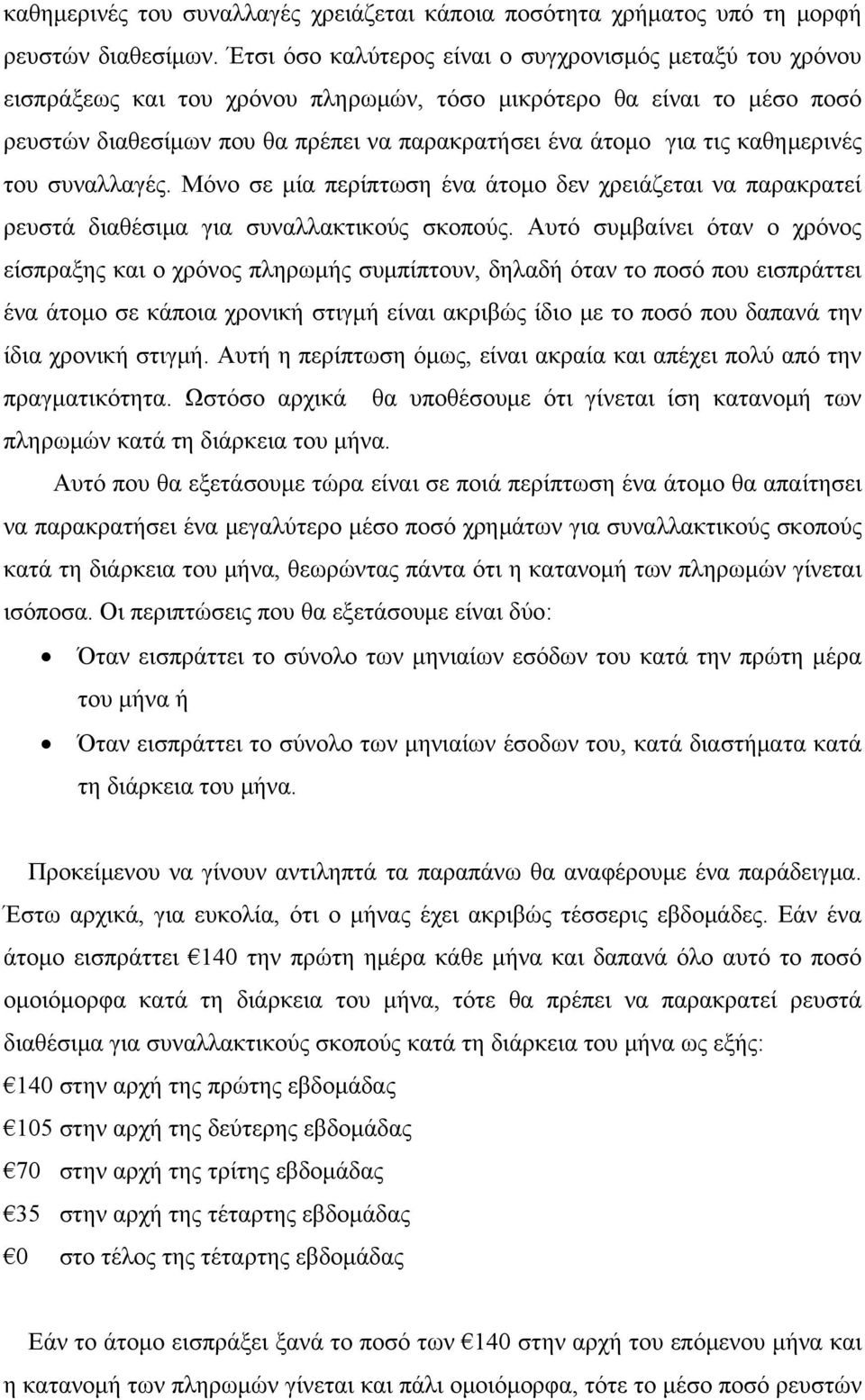 καθημερινές του συναλλαγές. Μόνο σε μία περίπτωση ένα άτομο δεν χρειάζεται να παρακρατεί ρευστά διαθέσιμα για συναλλακτικούς σκοπούς.