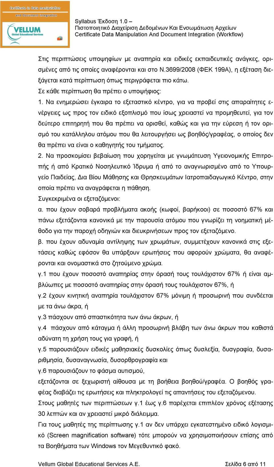 Να ενημερώσει έγκαιρα το εξεταστικό κέντρο, για να προβεί στις απαραίτητες ε- νέργειες ως προς τον ειδικό εξοπλισμό που ίσως χρειαστεί να προμηθευτεί, για τον δεύτερο επιτηρητή που θα πρέπει να