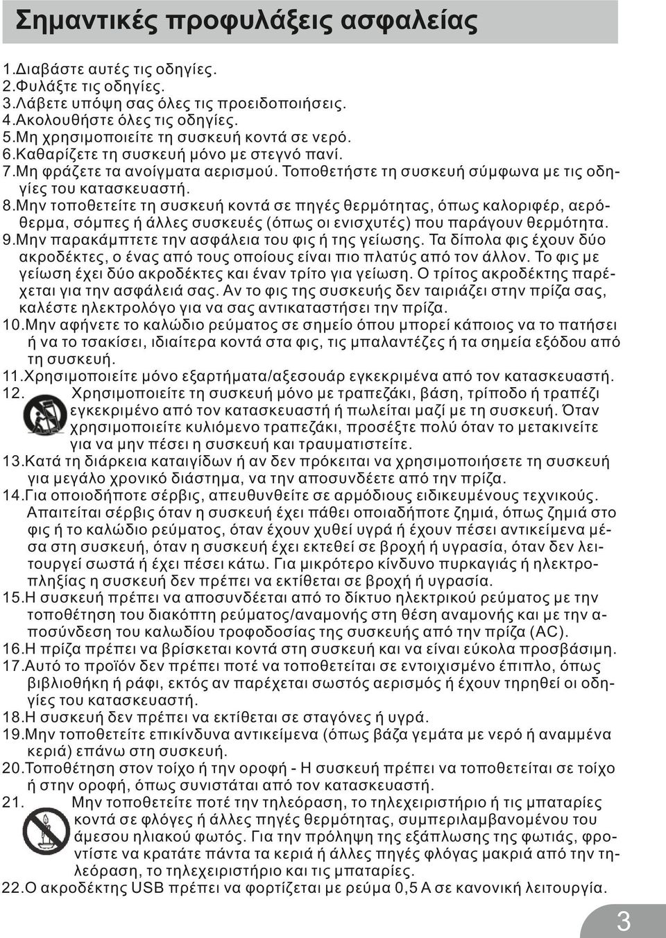 Μην τοποθετείτε τη συσκευή κοντά σε πηγές θερμότητας, όπως καλοριφέρ, αερόθερμα, σόμπες ή άλλες συσκευές (όπως οι ενισχυτές) που παράγουν θερμότητα. 9.