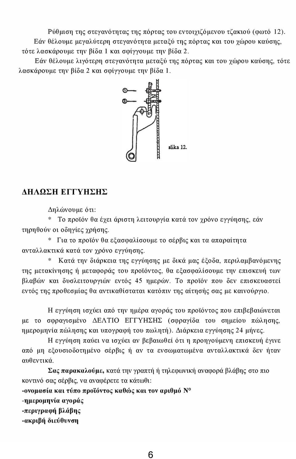 Εάν θέλουμε λιγότερη στεγανότητα μεταξύ της πόρτας και του χώρου καύσης, τότε λασκάρουμε την βίδα 2 και σφίγγουμε την βίδα 1.