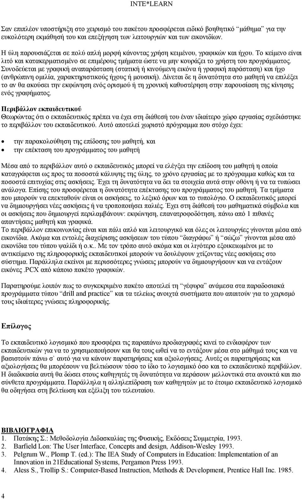 Συνοδεύεται με γραφική αναπαράσταση (στατική ή κινούμενη εικόνα ή γραφική παράσταση) και ήχο (ανθρώπινη ομιλία, χαρακτηριστικούς ήχους ή μουσική).