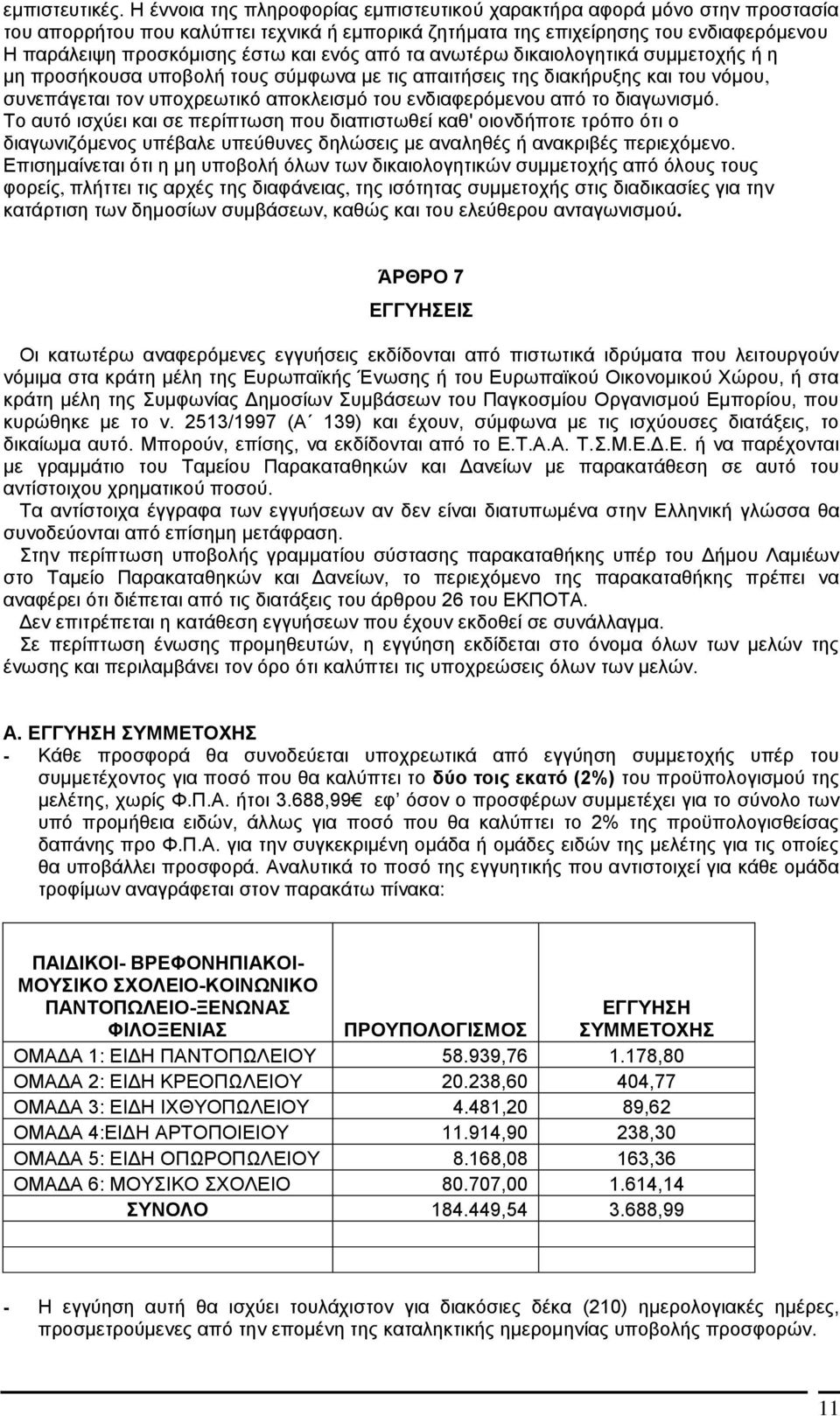 ενός από τα ανωτέρω δικαιολογητικά συμμετοχής ή η μη προσήκουσα υποβολή τους σύμφωνα με τις απαιτήσεις της διακήρυξης και του νόμου, συνεπάγεται τον υποχρεωτικό αποκλεισμό του ενδιαφερόμενου από το