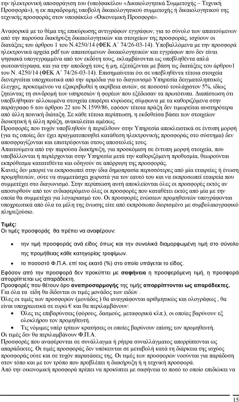 Αναφορικά με το θέμα της επικύρωσης αντιγράφων εγγράφων, για το σύνολο των απαιτούμενων από την παρούσα διακήρυξη δικαιολογητικών και στοιχείων της προσφοράς, ισχύουν οι διατάξεις του άρθρου 1 του Ν.