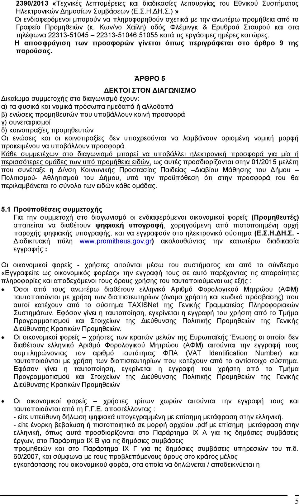 Η αποσφράγιση των προσφορών γίνεται όπως περιγράφεται στο άρθρο 9 της παρούσας.