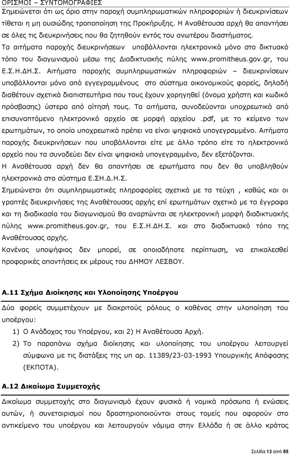 Τα αιτήματα παροχής διευκρινήσεων υποβάλλονται ηλεκτρονικά μόνο στο δικτυακό τόπο του διαγωνισμού μέσω της Διαδικτυακής πύλης www.promitheus.gov.gr, του Ε.Σ.