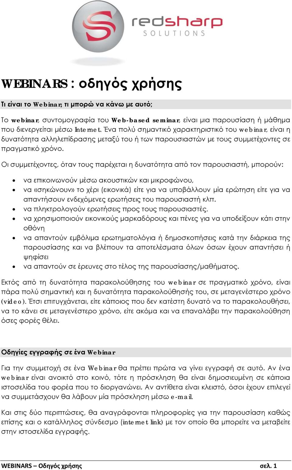 Οι συμμετέχοντες, όταν τους παρέχεται η δυνατότητα από τον παρουσιαστή, μπορούν: να επικοινωνούν μέσω ακουστικών και μικροφώνου, να «σηκώνουν» το χέρι (εικονικά) είτε για να υποβάλλουν μία ερώτηση