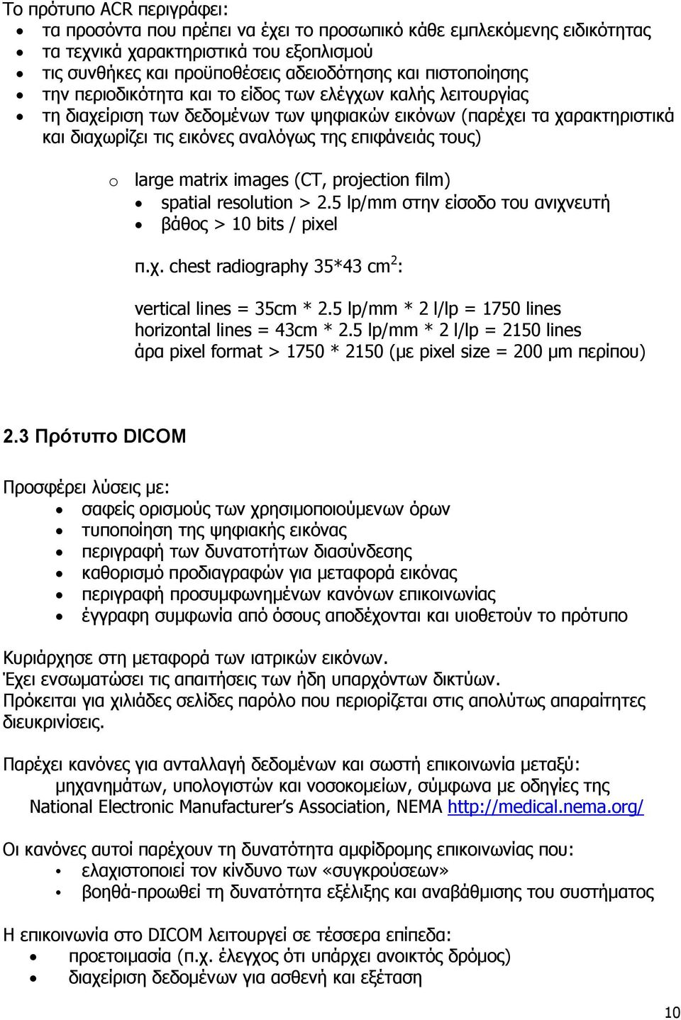 επιφάνειάς τους) o large matrix images (CT, projection film) spatial resolution > 2.5 lp/mm στην είσοδο του ανιχνευτή βάθος > 10 bits / pixel π.χ. chest radiography 35*43 cm 2 : vertical lines = 35cm * 2.