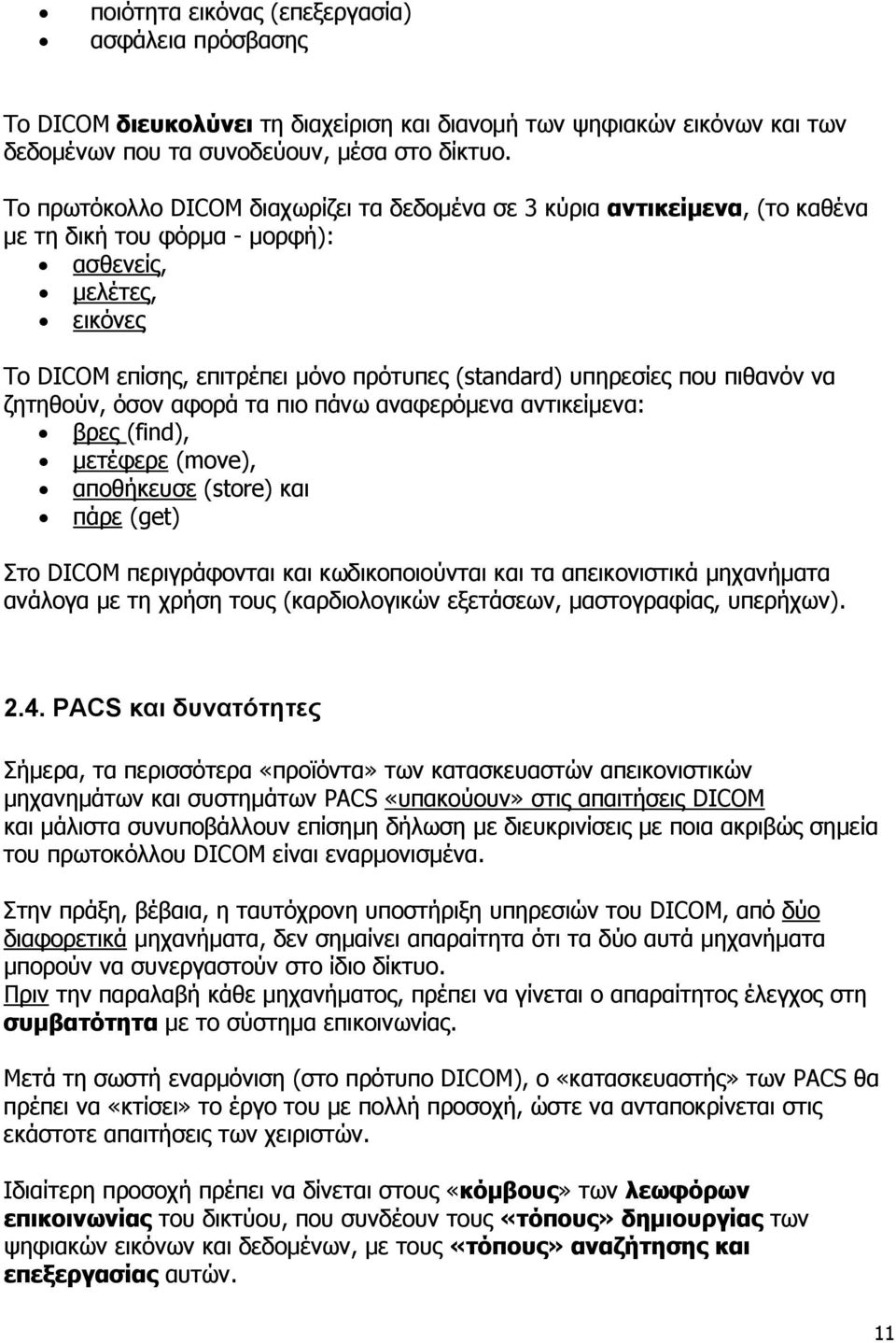 που πιθανόν να ζητηθούν, όσον αφορά τα πιο πάνω αναφερόμενα αντικείμενα: βρες (find), μετέφερε (move), αποθήκευσε (store) και πάρε (get) Στο DICOM περιγράφονται και κωδικοποιούνται και τα