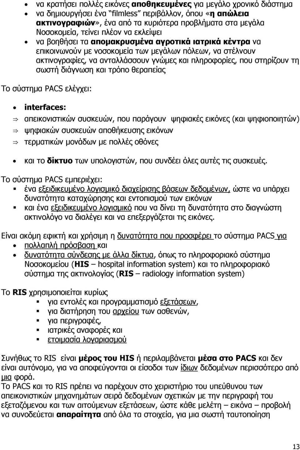 στηρίζουν τη σωστή διάγνωση και τρόπο θεραπείας Το σύστημα PACS ελέγχει: interfaces: απεικονιστικών συσκευών, που παράγουν ψηφιακές εικόνες (και ψηφιοποιητών) ψηφιακών συσκευών αποθήκευσης εικόνων
