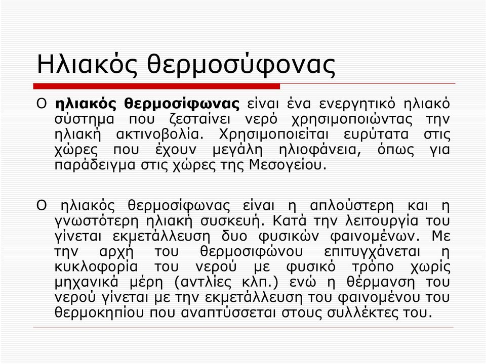 Ο ηλιακός θερμοσίφωνας είναι η απλούστερη και η γνωστότερη ηλιακή συσκευή. Κατά την λειτουργία του γίνεται εκμετάλλευση δυο φυσικών φαινομένων.