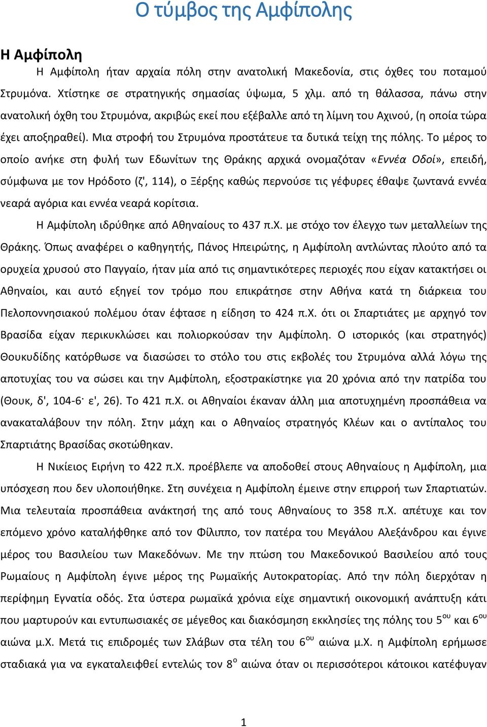 Το μέρος το οποίο ανήκε στη φυλή των Εδωνίτων της Θράκης αρχικά ονομαζόταν «Εννέα Οδοί», επειδή, σύμφωνα με τον Ηρόδοτο (ζ', 114), ο Ξέρξης καθώς περνούσε τις γέφυρες έθαψε ζωντανά εννέα νεαρά αγόρια