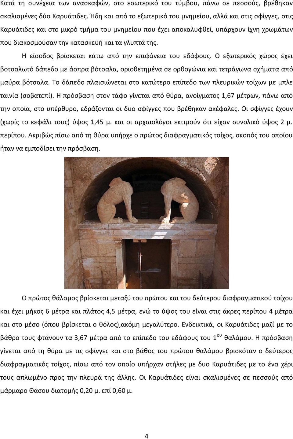 γλυπτά της. Η είσοδος βρίσκεται κάτω από την επιφάνεια του εδάφους. Ο εξωτερικός χώρος έχει βοτσαλωτό δάπεδο με άσπρα βότσαλα, οριοθετημένα σε ορθογώνια και τετράγωνα σχήματα από μαύρα βότσαλα.