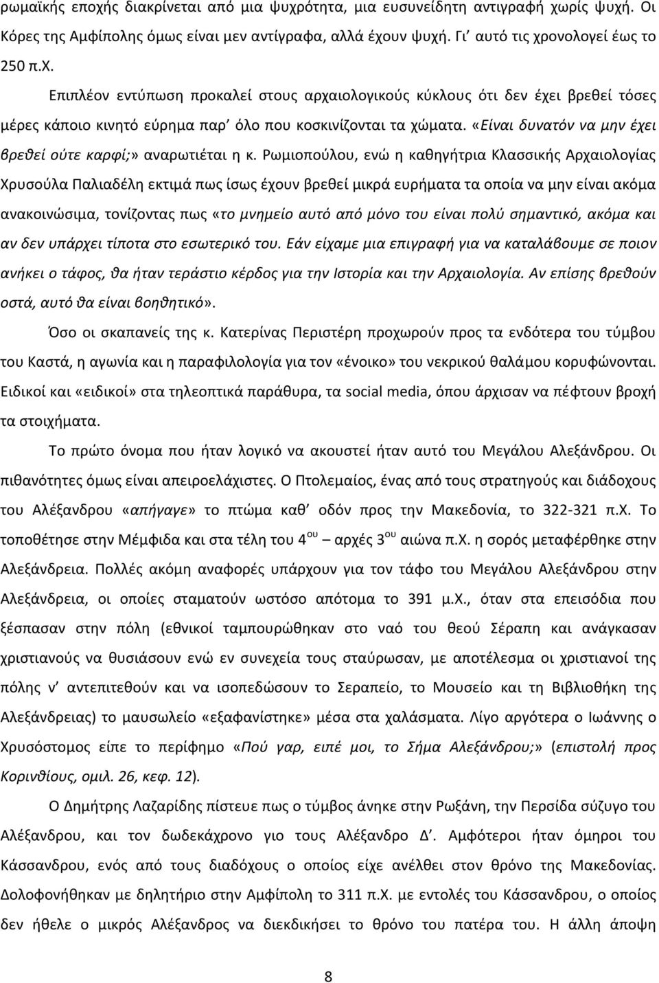 Ρωμιοπούλου, ενώ η καθηγήτρια Κλασσικής Αρχαιολογίας Χρυσούλα Παλιαδέλη εκτιμά πως ίσως έχουν βρεθεί μικρά ευρήματα τα οποία να μην είναι ακόμα ανακοινώσιμα, τονίζοντας πως «το μνημείο αυτό από μόνο