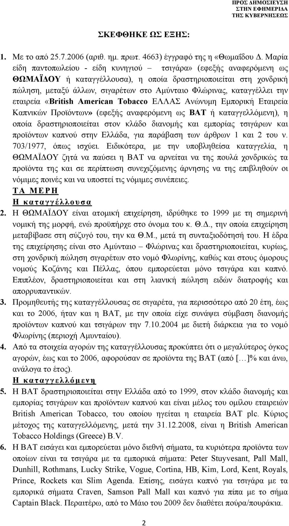 καταγγέλλει την εταιρεία «British American Tobacco ΕΛΛΑΣ Ανώνυμη Εμπορική Εταιρεία Καπνικών Προϊόντων» (εφεξής αναφερόμενη ως ΒΑΤ ή καταγγελλόμενη), η οποία δραστηριοποιείται στον κλάδο διανομής και