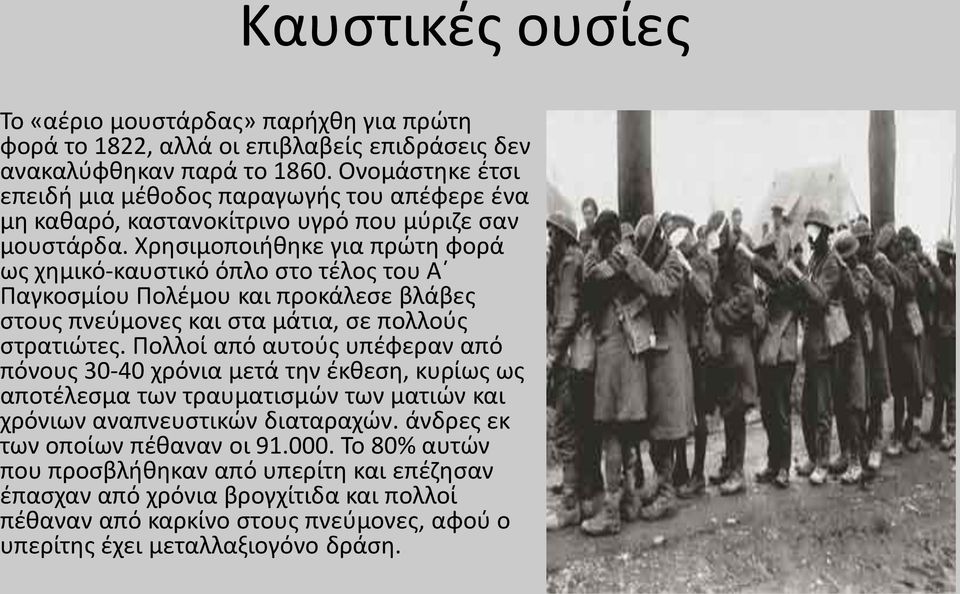 Χρησιμοποιήθηκε για πρώτη φορά ως χημικό-καυστικό όπλο στο τέλος του Α Παγκοσμίου Πολέμου και προκάλεσε βλάβες στους πνεύμονες και στα μάτια, σε πολλούς στρατιώτες.