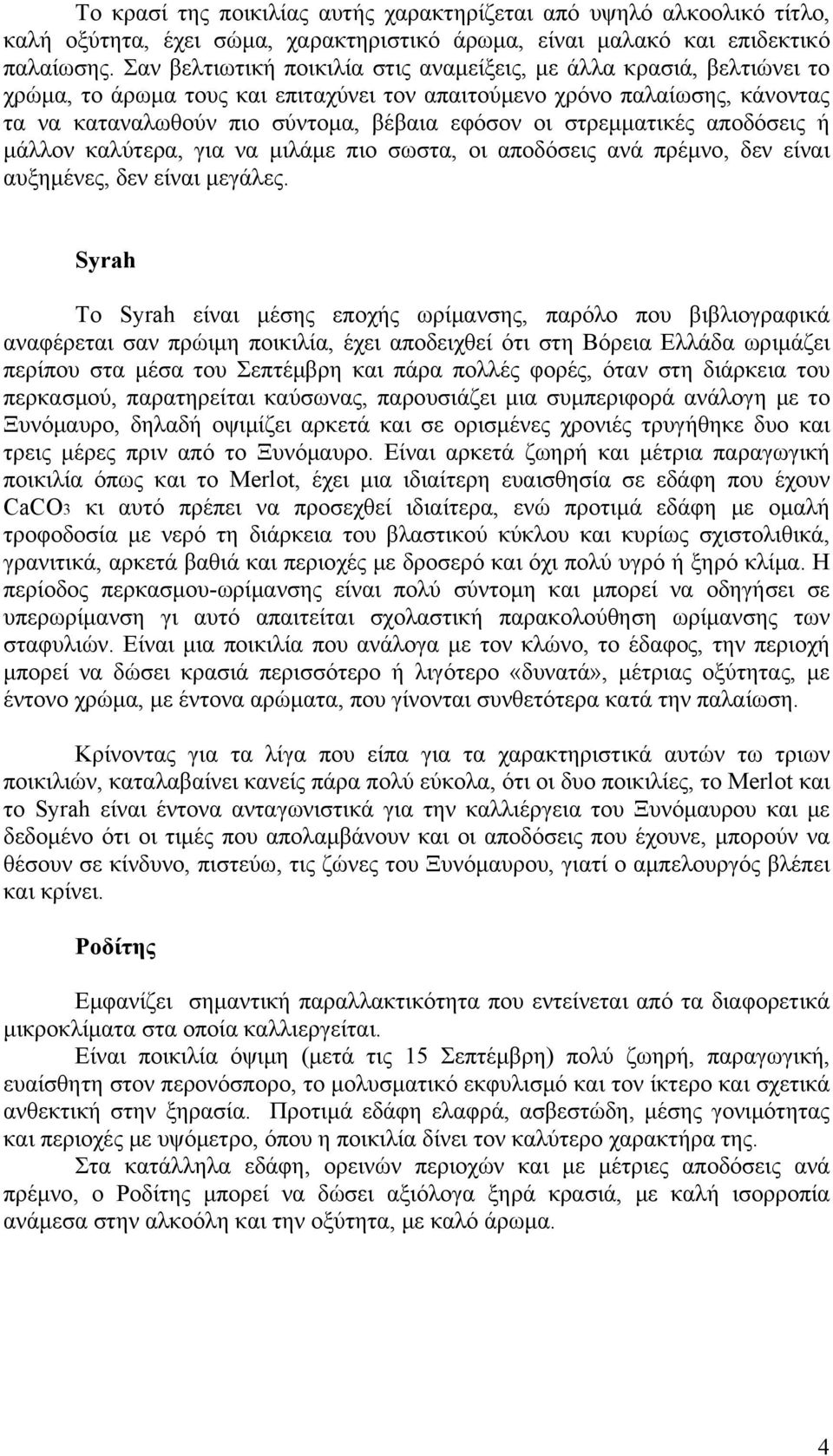 στρεμματικές αποδόσεις ή μάλλον καλύτερα, για να μιλάμε πιο σωστα, οι αποδόσεις ανά πρέμνο, δεν είναι αυξημένες, δεν είναι μεγάλες.