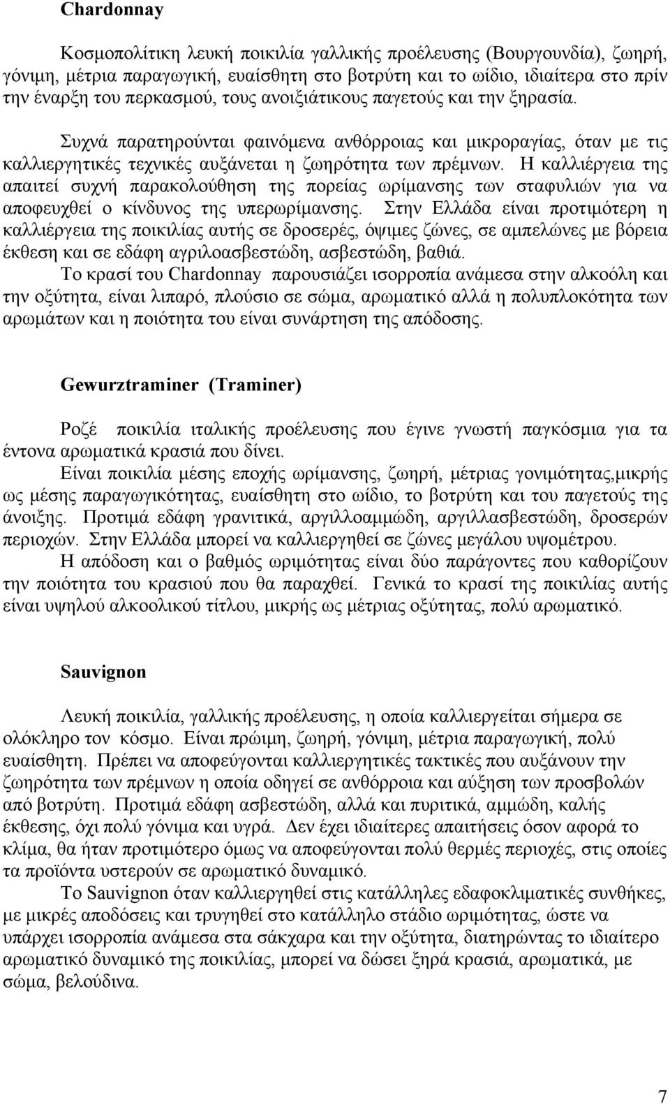 Η καλλιέργεια της απαιτεί συχνή παρακολούθηση της πορείας ωρίμανσης των σταφυλιών για να αποφευχθεί ο κίνδυνος της υπερωρίμανσης.