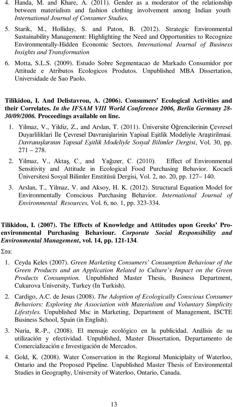 International Journal of Business Insights and Transformation 6. Motta, S.L.S. (2009). Estudo Sobre Segmentacao de Markado Consumidor por Attitude e Atributos Ecologicos Produtos.