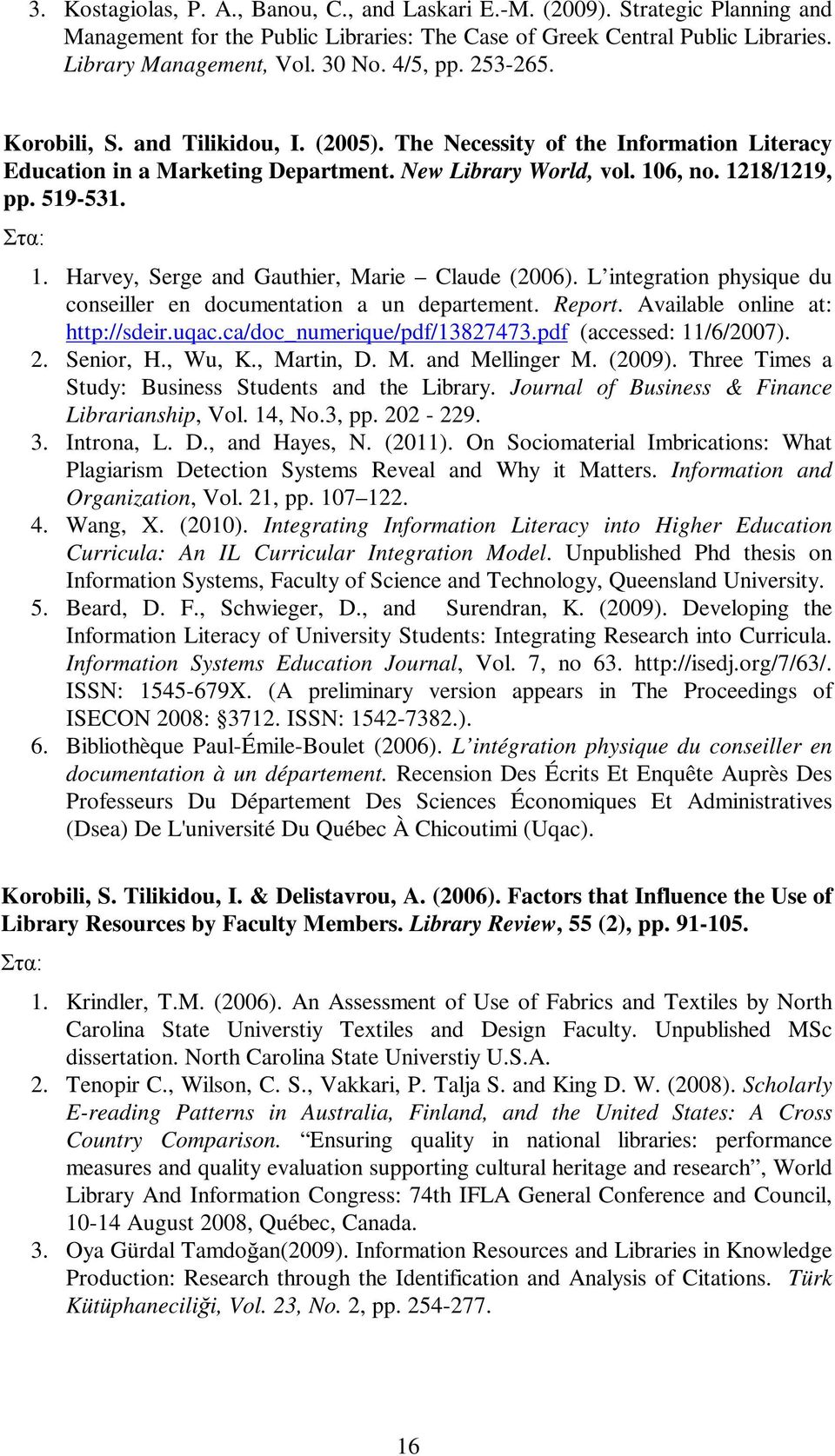 6, no. 1218/1219, pp. 519-531. 1. Harvey, Serge and Gauthier, Marie Claude (2006). L integration physique du conseiller en documentation a un departement. Report. Available online at: http://sdeir.