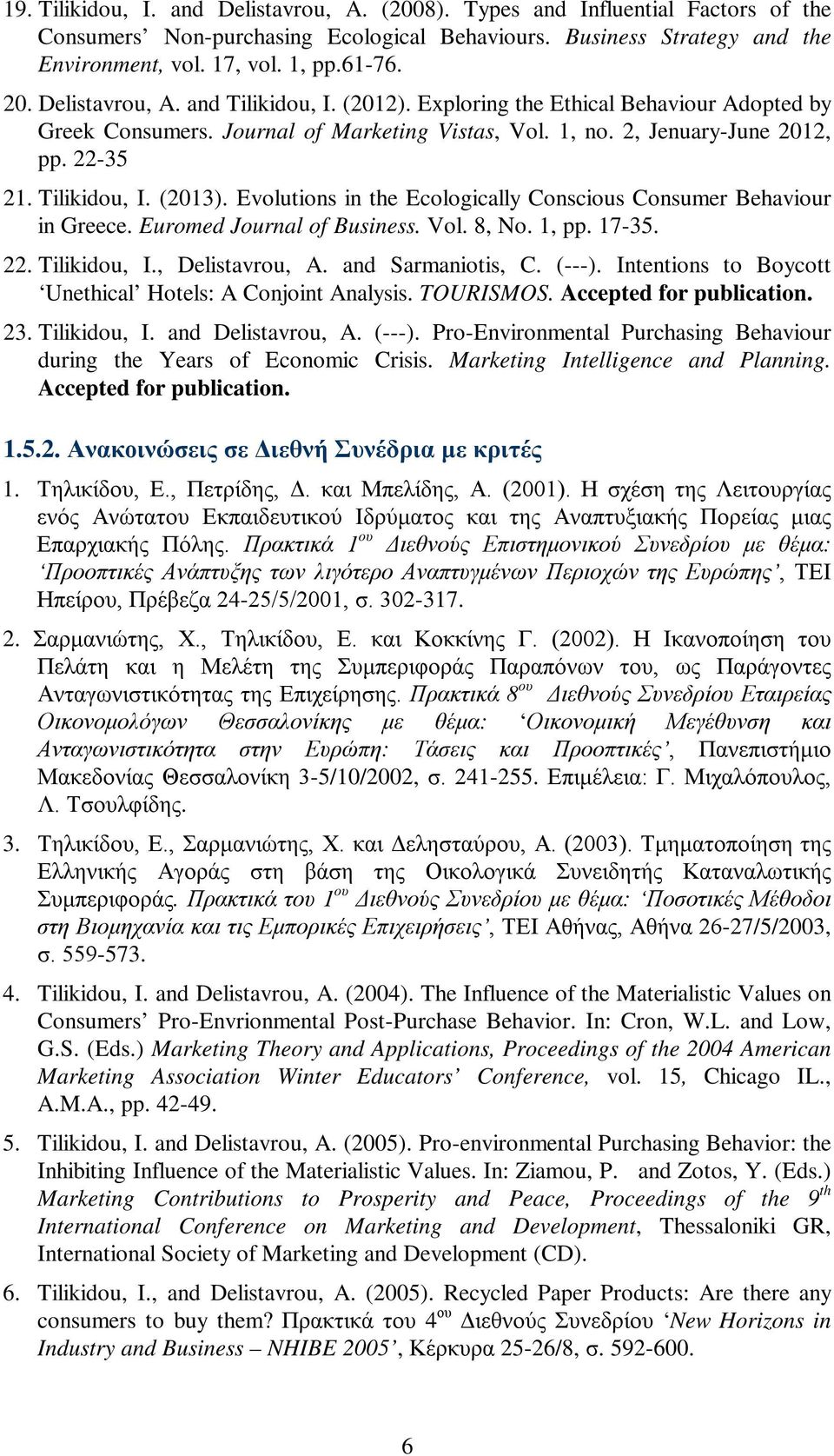 Evolutions in the Ecologically Conscious Consumer Behaviour in Greece. Euromed Journal of Business. Vol. 8, No. 1, pp. 17-35. 22. Tilikidou, I., Delistavrou, A. and Sarmaniotis, C. (---).