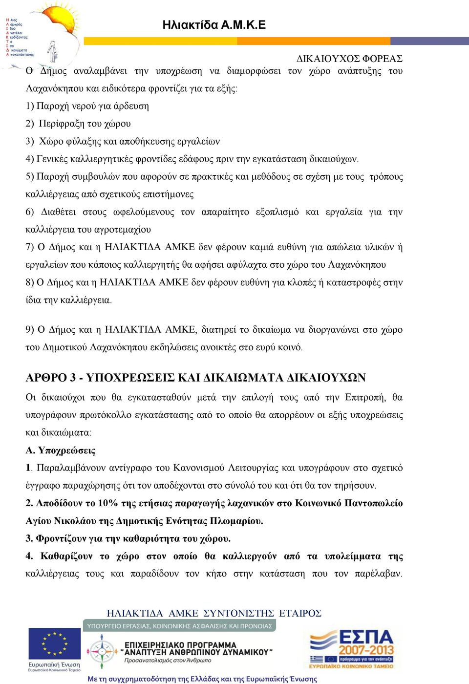 5) Παροχή συμβουλών που αφορούν σε πρακτικές και μεθόδους σε σχέση με τους τρόπους καλλιέργειας από σχετικούς επιστήμονες 6) Διαθέτει στους ωφελούμενους τον απαραίτητο εξοπλισμό και εργαλεία για την