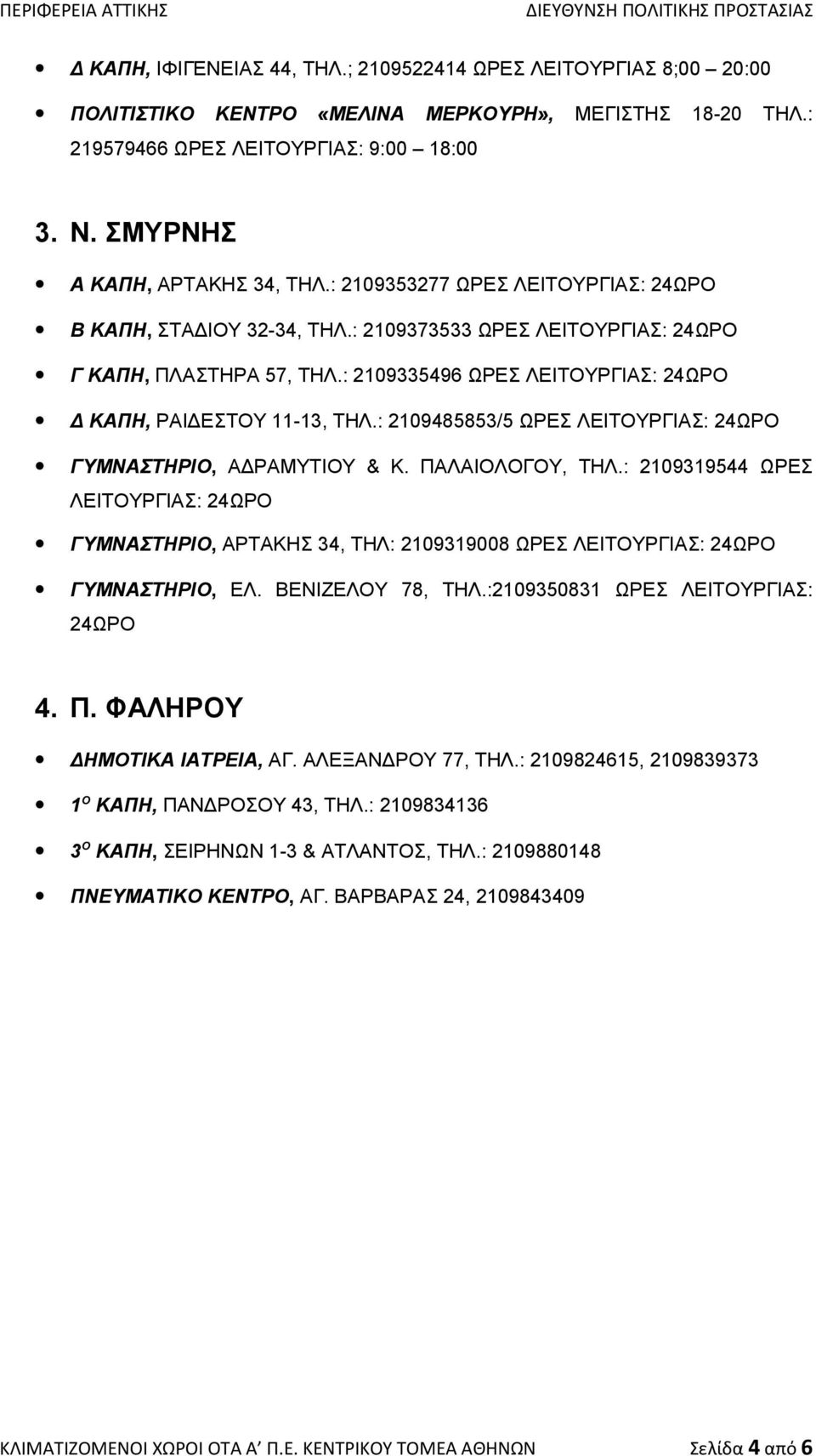 : 2109335496 ΩΡΕΣ ΛΕΙΤΟΥΡΓΙΑΣ: 24ΩΡΟ Δ ΚΑΠΗ, ΡΑΙΔΕΣΤΟΥ 11-13, ΤΗΛ.: 2109485853/5 ΩΡΕΣ ΛΕΙΤΟΥΡΓΙΑΣ: 24ΩΡΟ ΓΥΜΝΑΣΤΗΡΙΟ, ΑΔΡΑΜΥΤΙΟΥ & Κ. ΠΑΛΑΙΟΛΟΓΟΥ, ΤΗΛ.