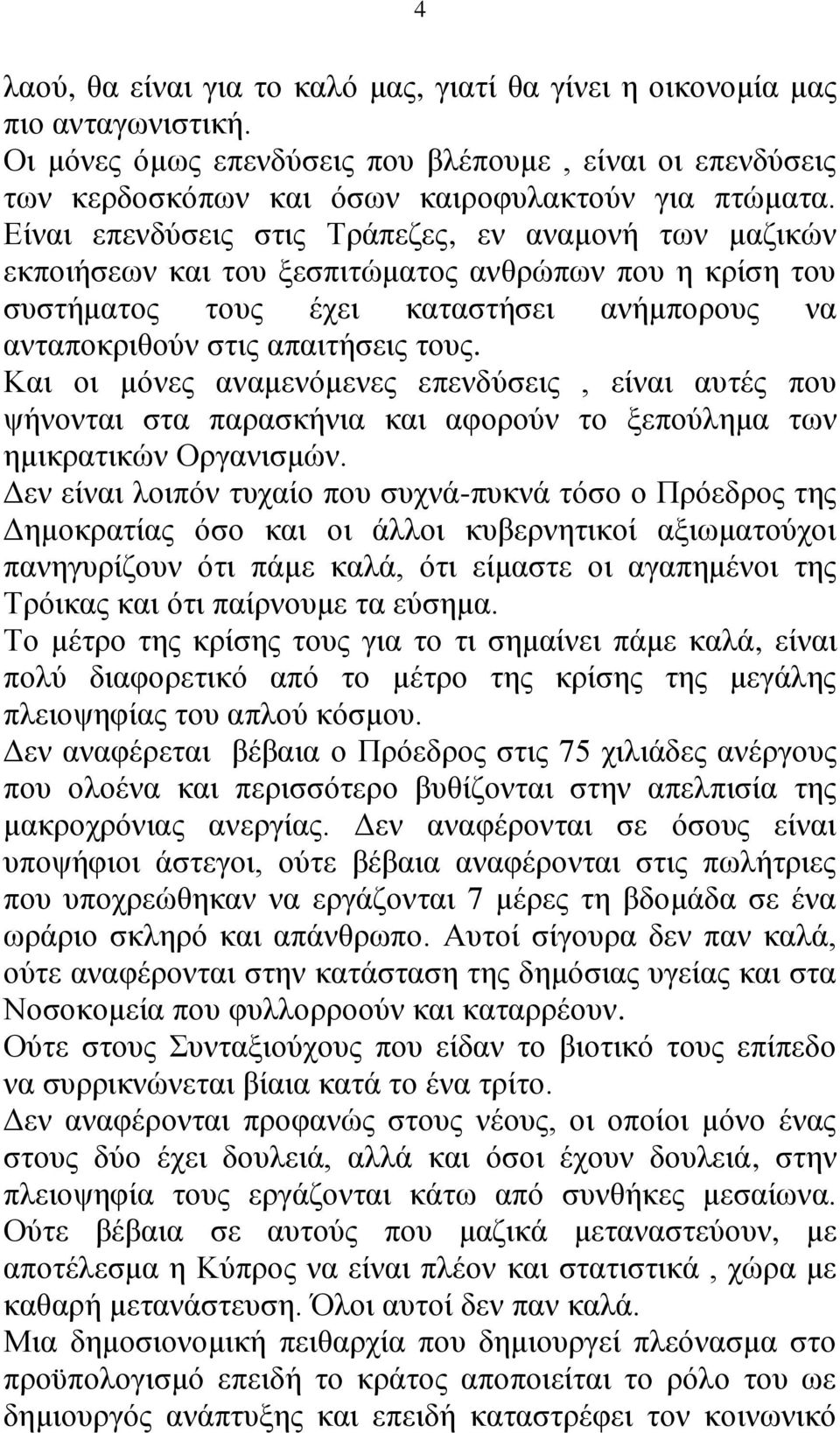 Και οι μόνες αναμενόμενες επενδύσεις, είναι αυτές που ψήνονται στα παρασκήνια και αφορούν το ξεπούλημα των ημικρατικών Οργανισμών.