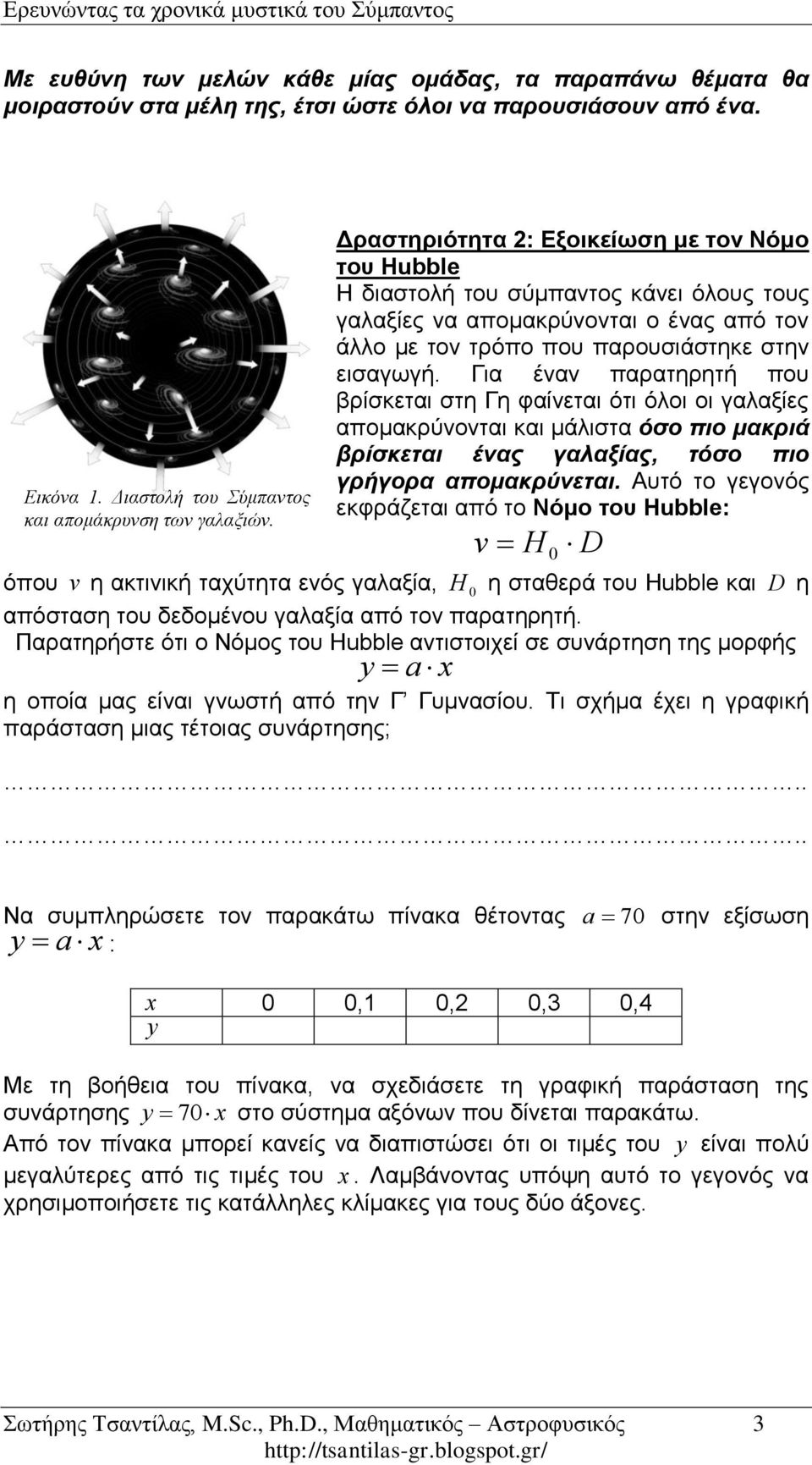 Για έναν παρατηρητή που βρίσκεται στη Γη φαίνεται ότι όλοι οι γαλαξίες απομακρύνονται και μάλιστα όσο πιο μακριά βρίσκεται ένας γαλαξίας, τόσο πιο γρήγορα απομακρύνεται.