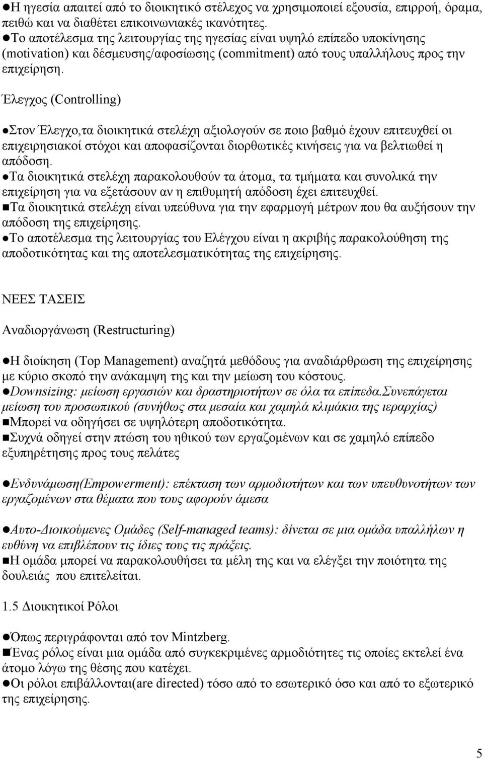 Έλεγχος (Controlling) Στον Έλεγχο,τα διοικητικά στελέχη αξιολογούν σε ποιο βαθμό έχουν επιτευχθεί οι επιχειρησιακοί στόχοι και αποφασίζονται διορθωτικές κινήσεις για να βελτιωθεί η απόδοση.