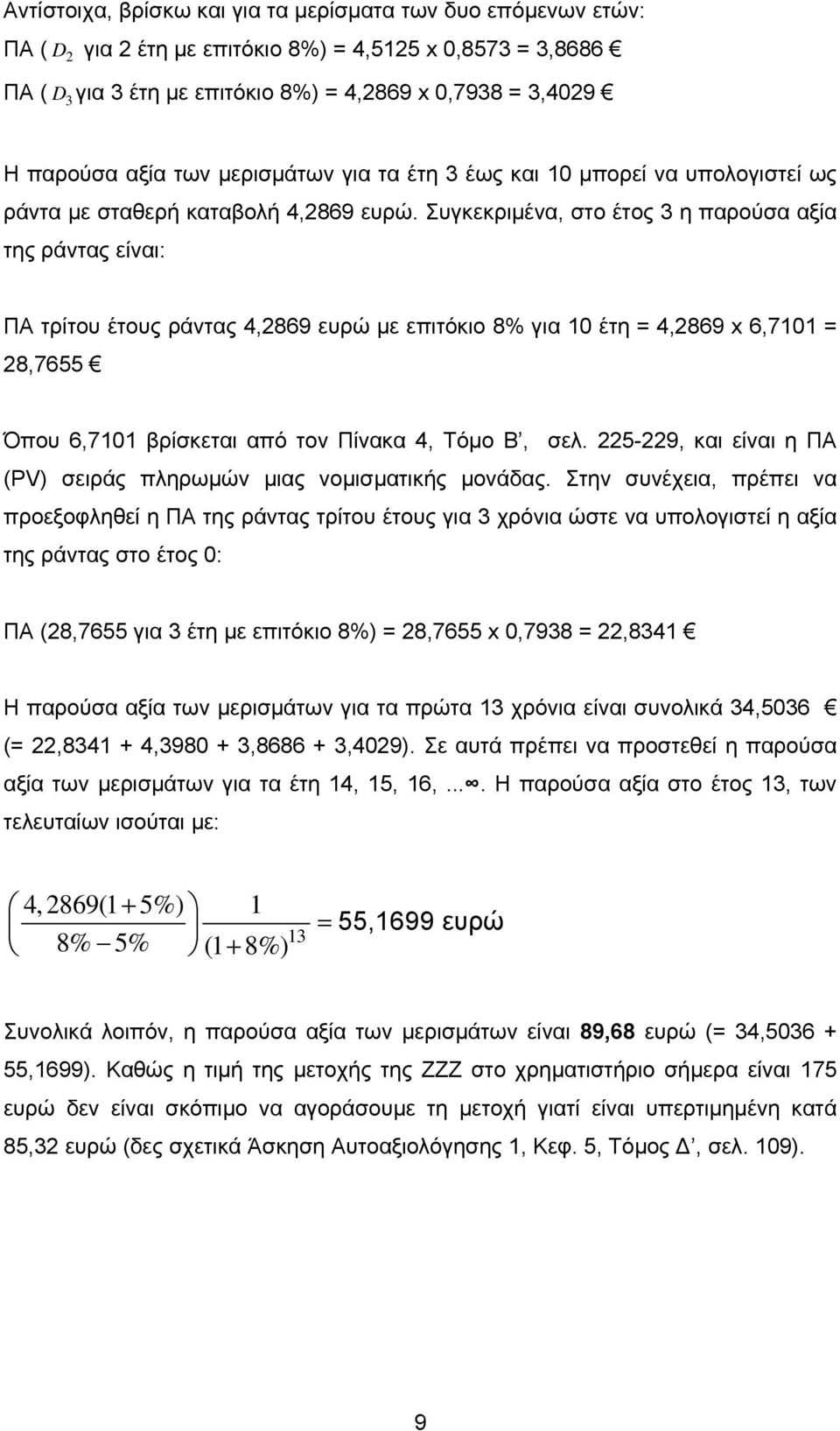 Συγκεκριμένα, το έτος 3 η παρούα αξία της ράντας είναι: ΠΑ τρίτου έτους ράντας 4,869 ευρώ με επιτόκιο 8% για 0 έτη = 4,869 x 6,70 = 8,7655 Όπου 6,70 βρίκεται από τον Πίνακα 4, Τόμο Β, ελ.