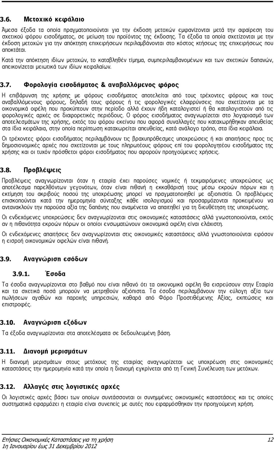Κατά την απόκτηση ιδίων µετοχών, το καταβληθέν τίµηµα, συµπεριλαµβανοµένων και των σχετικών δαπανών, απεικονίζεται µειωτικά των ιδίων κεφαλαίων. 3.7.