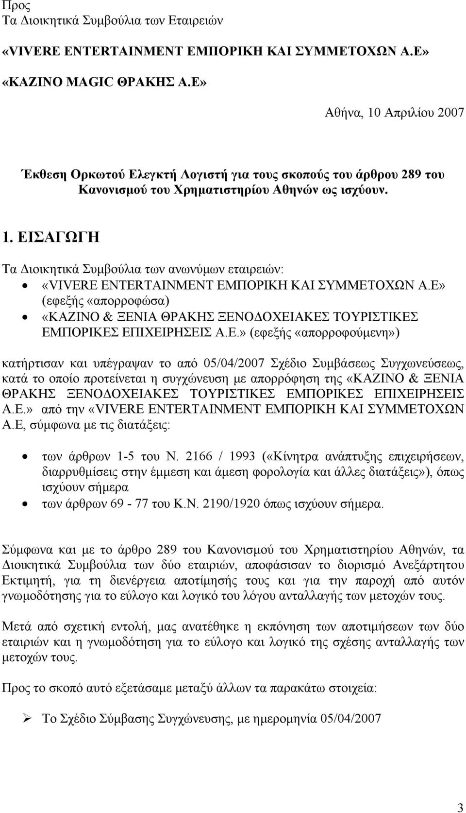 Ε» (εφεξής «απορροφώσα) «KAZINO & ΞΕΝΙΑ ΘΡΑΚΗΣ ΞΕΝΟ ΟΧΕΙΑΚΕΣ ΤΟΥΡΙΣΤΙΚΕΣ ΕΜΠΟΡΙΚΕΣ ΕΠΙΧΕΙΡΗΣΕΙΣ Α.Ε.» (εφεξής «απορροφούµενη») κατήρτισαν και υπέγραψαν το από 05/04/2007 Σχέδιο Συµβάσεως