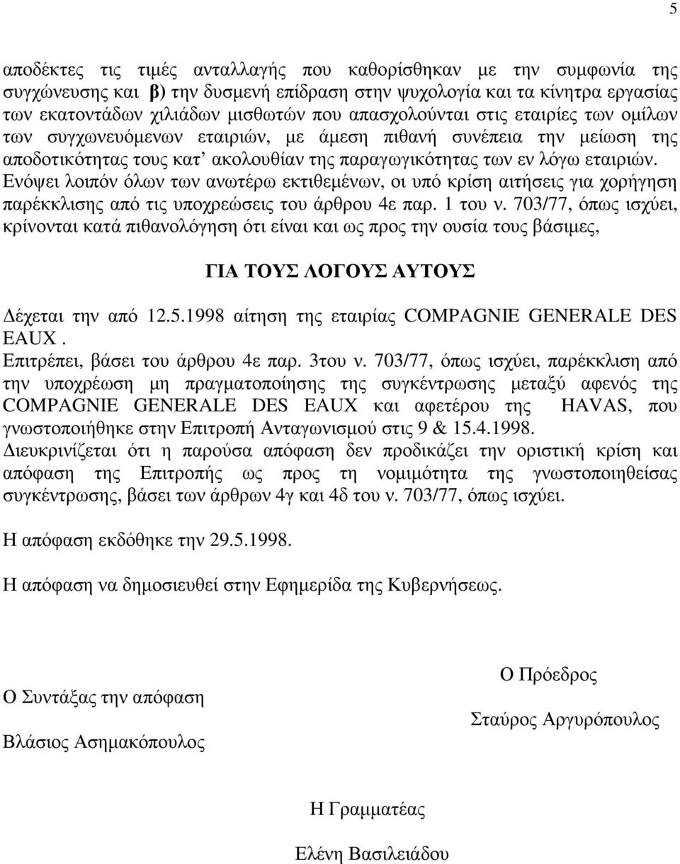 Ενόψει λοιπόν όλων των ανωτέρω εκτιθεµένων, οι υπό κρίση αιτήσεις για χορήγηση παρέκκλισης από τις υποχρεώσεις του άρθρου 4ε παρ. 1 του ν.