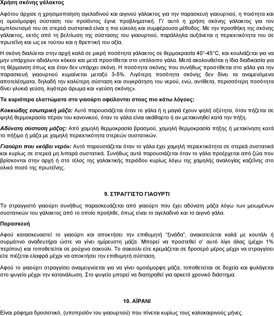 Mε την προσθήκη της σκόνης γάλακτος, εκτός από τη βελτίωση της σύστασης του γιαουρτιού, παράλληλα αυξάνεται η περιεκτικότητα του σε πρωτεΐνη και ως εκ τούτου και η θρεπτική του αξία.
